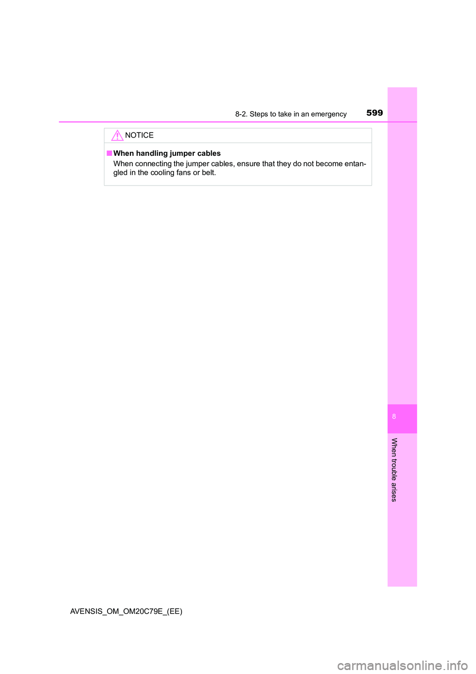 TOYOTA AVENSIS 2018  Owners Manual 5998-2. Steps to take in an emergency
AVENSIS_OM_OM20C79E_(EE)
8
When trouble arises
NOTICE
■When handling jumper cables 
When connecting the jumper cables, ensure that they do not become entan- 
gl