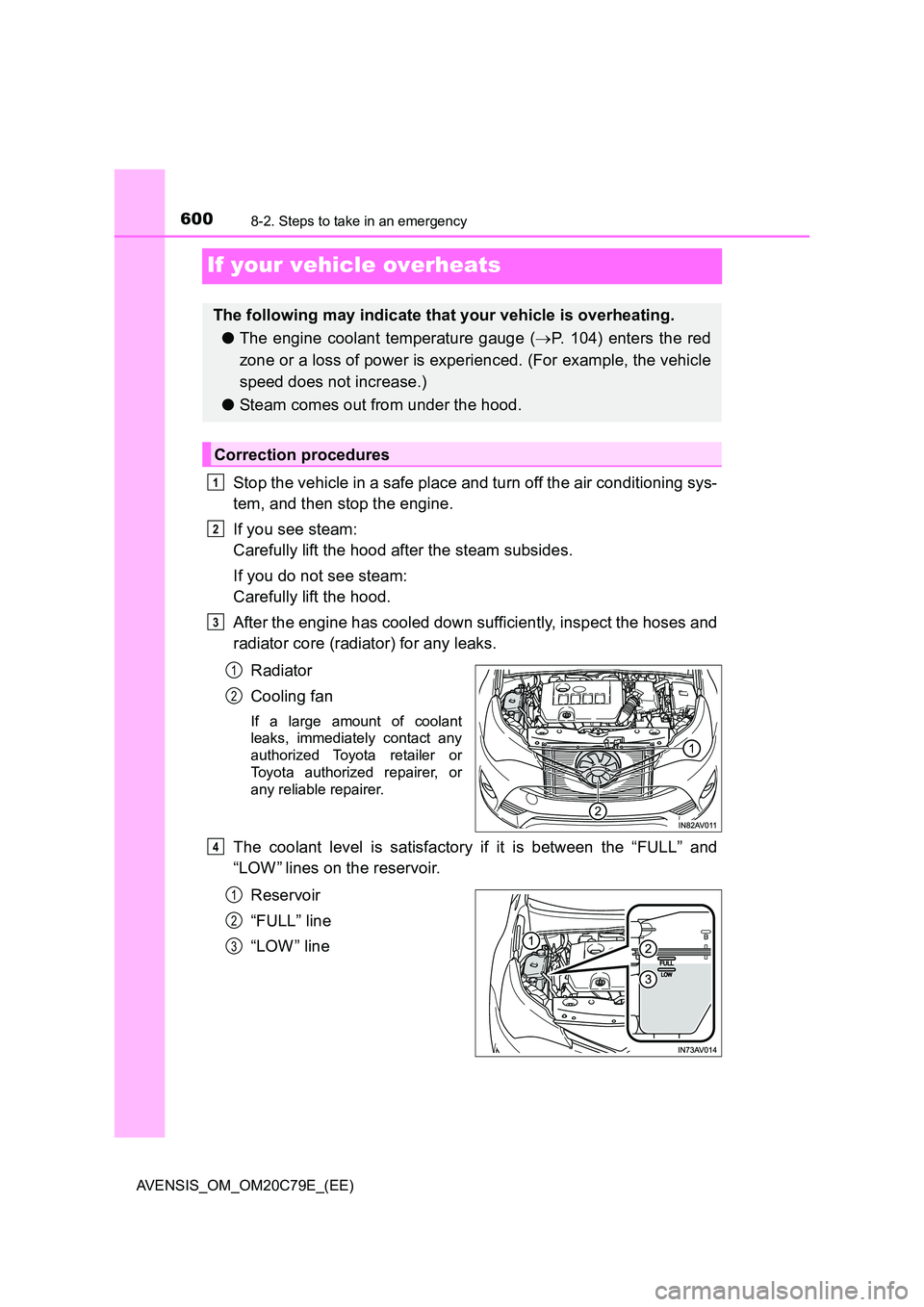 TOYOTA AVENSIS 2018  Owners Manual 6008-2. Steps to take in an emergency
AVENSIS_OM_OM20C79E_(EE)
If your vehicle overheats
Stop the vehicle in a safe place and turn off the air conditioning sys- 
tem, and then stop the engine. 
If you