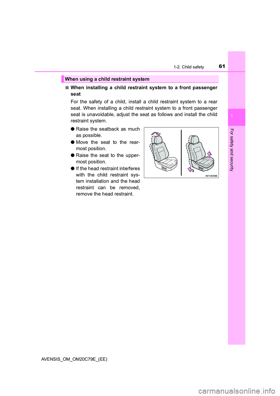 TOYOTA AVENSIS 2018 Repair Manual 611-2. Child safety
1
AVENSIS_OM_OM20C79E_(EE)
For safety and security
■When installing a child restraint system to a front passenger 
seat 
For the safety of a child, install a child restraint syst