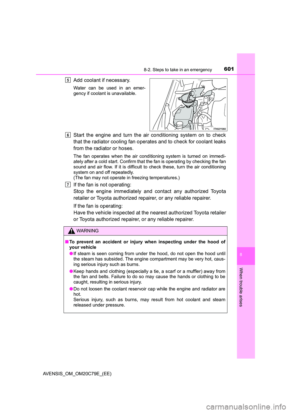 TOYOTA AVENSIS 2018 Owners Manual 6018-2. Steps to take in an emergency
AVENSIS_OM_OM20C79E_(EE)
8
When trouble arises
Add coolant if necessary.
Water can be used in an emer-
gency if coolant is unavailable.
Start the engine and turn TOYOTA AVENSIS 2018 Owners Manual 6018-2. Steps to take in an emergency
AVENSIS_OM_OM20C79E_(EE)
8
When trouble arises
Add coolant if necessary.
Water can be used in an emer-
gency if coolant is unavailable.
Start the engine and turn