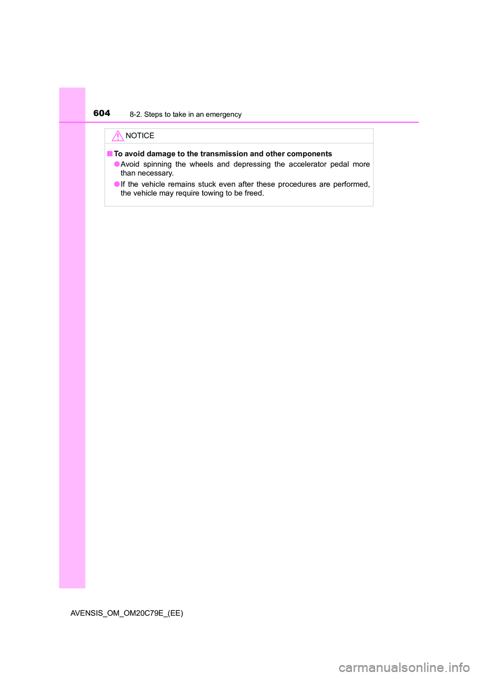 TOYOTA AVENSIS 2018  Owners Manual 6048-2. Steps to take in an emergency
AVENSIS_OM_OM20C79E_(EE)
NOTICE
■To avoid damage to the transmission and other components 
● Avoid spinning the wheels and depressing the accelerator pedal mo