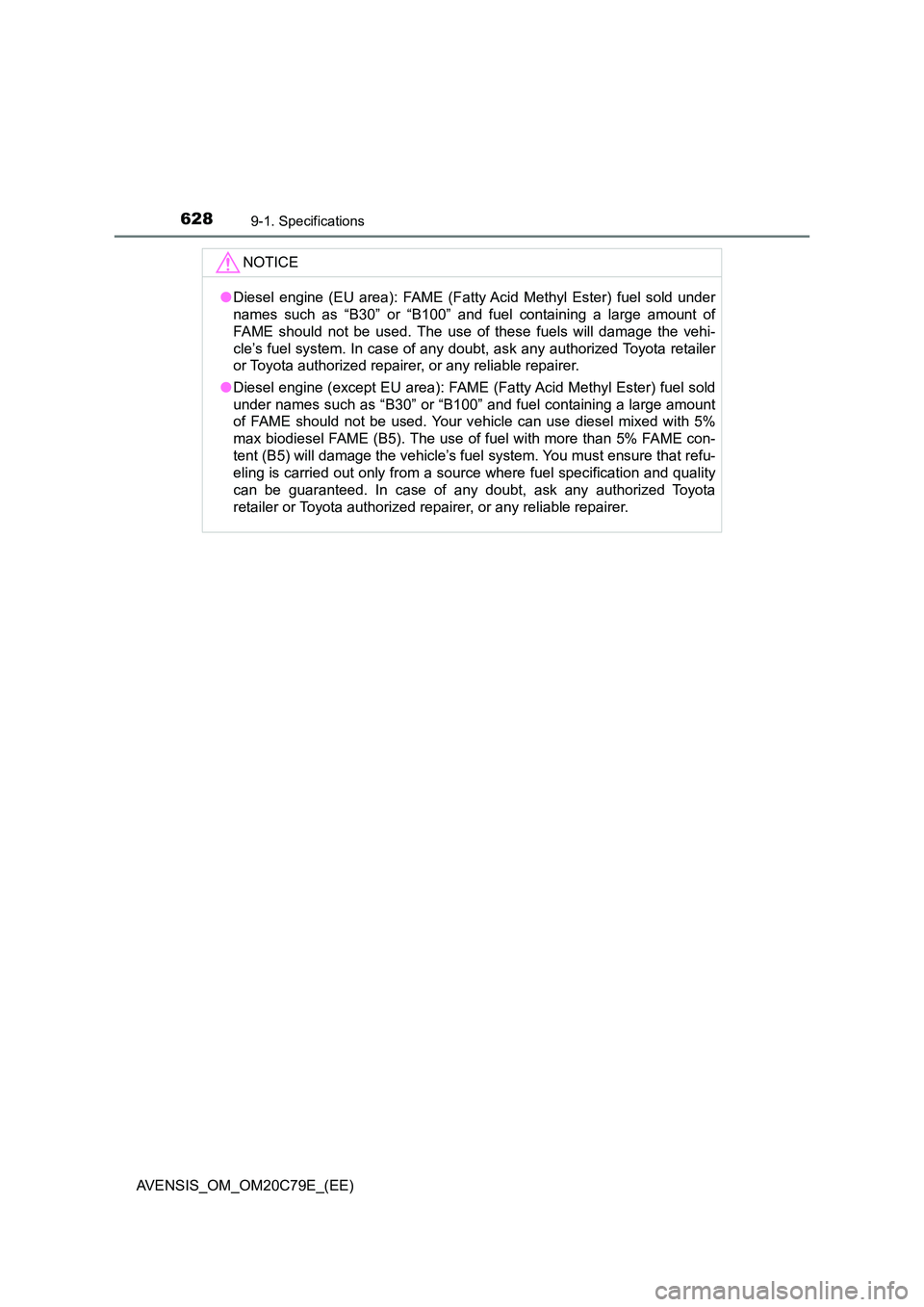 TOYOTA AVENSIS 2018  Owners Manual 6289-1. Specifications
AVENSIS_OM_OM20C79E_(EE)
NOTICE
●Diesel engine (EU area): FAME (Fatty Acid Methyl Ester) fuel sold under 
names such as “B30” or “B100” and fuel containing a large amo
