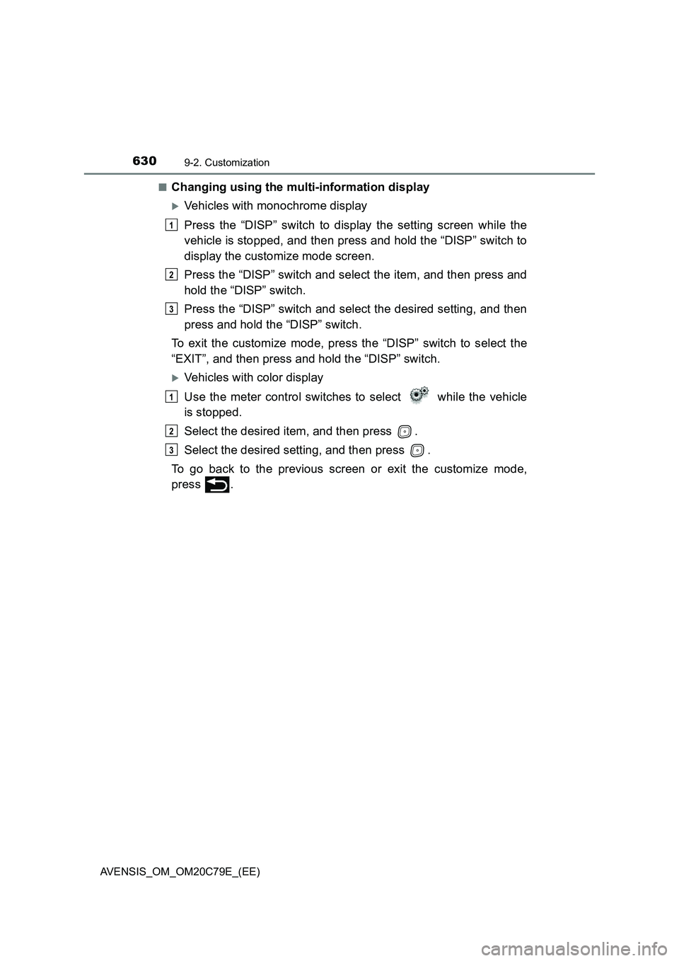 TOYOTA AVENSIS 2018  Owners Manual 6309-2. Customization
AVENSIS_OM_OM20C79E_(EE)■
Changing using the multi-information display
Vehicles with monochrome display
Press the “DISP” switch to display the setting screen while the
v