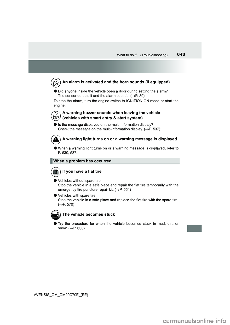 TOYOTA AVENSIS 2018 Owners Manual 643What to do if... (Troubleshooting)
AVENSIS_OM_OM20C79E_(EE)
●Did anyone inside the vehicle open a door during setting the alarm?
The sensor detects it and the alarm sounds. (P. 89)
To stop th TOYOTA AVENSIS 2018 Owners Manual 643What to do if... (Troubleshooting)
AVENSIS_OM_OM20C79E_(EE)
●Did anyone inside the vehicle open a door during setting the alarm?
The sensor detects it and the alarm sounds. (P. 89)
To stop th