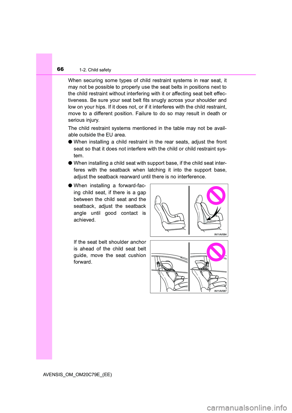 TOYOTA AVENSIS 2018 Repair Manual 661-2. Child safety
AVENSIS_OM_OM20C79E_(EE)
When securing some types of child restraint systems in rear seat, it 
may not be possible to properly use the seat belts in positions next to 
the child re
