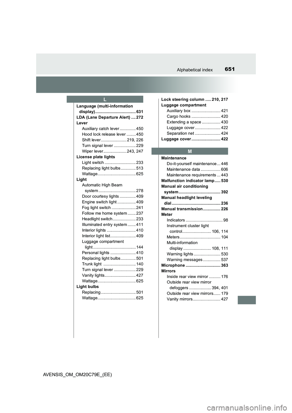 TOYOTA AVENSIS 2018 Owners Manual 651Alphabetical index
AVENSIS_OM_OM20C79E_(EE)
Language (multi-information
display) ................................... 631
LDA (Lane Departure Alert) .... 272
Lever
Auxiliary catch lever ........... TOYOTA AVENSIS 2018 Owners Manual 651Alphabetical index
AVENSIS_OM_OM20C79E_(EE)
Language (multi-information
display) ................................... 631
LDA (Lane Departure Alert) .... 272
Lever
Auxiliary catch lever ...........