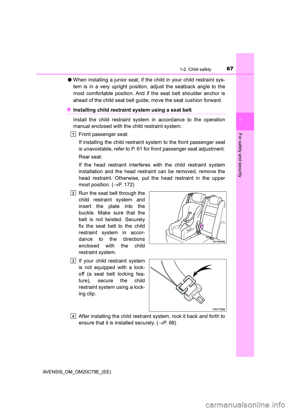 TOYOTA AVENSIS 2018 Repair Manual 671-2. Child safety
1
AVENSIS_OM_OM20C79E_(EE)
For safety and security
●When installing a junior seat, if the child in your child restraint sys- 
tem is in a very upright position, adjust the seatba