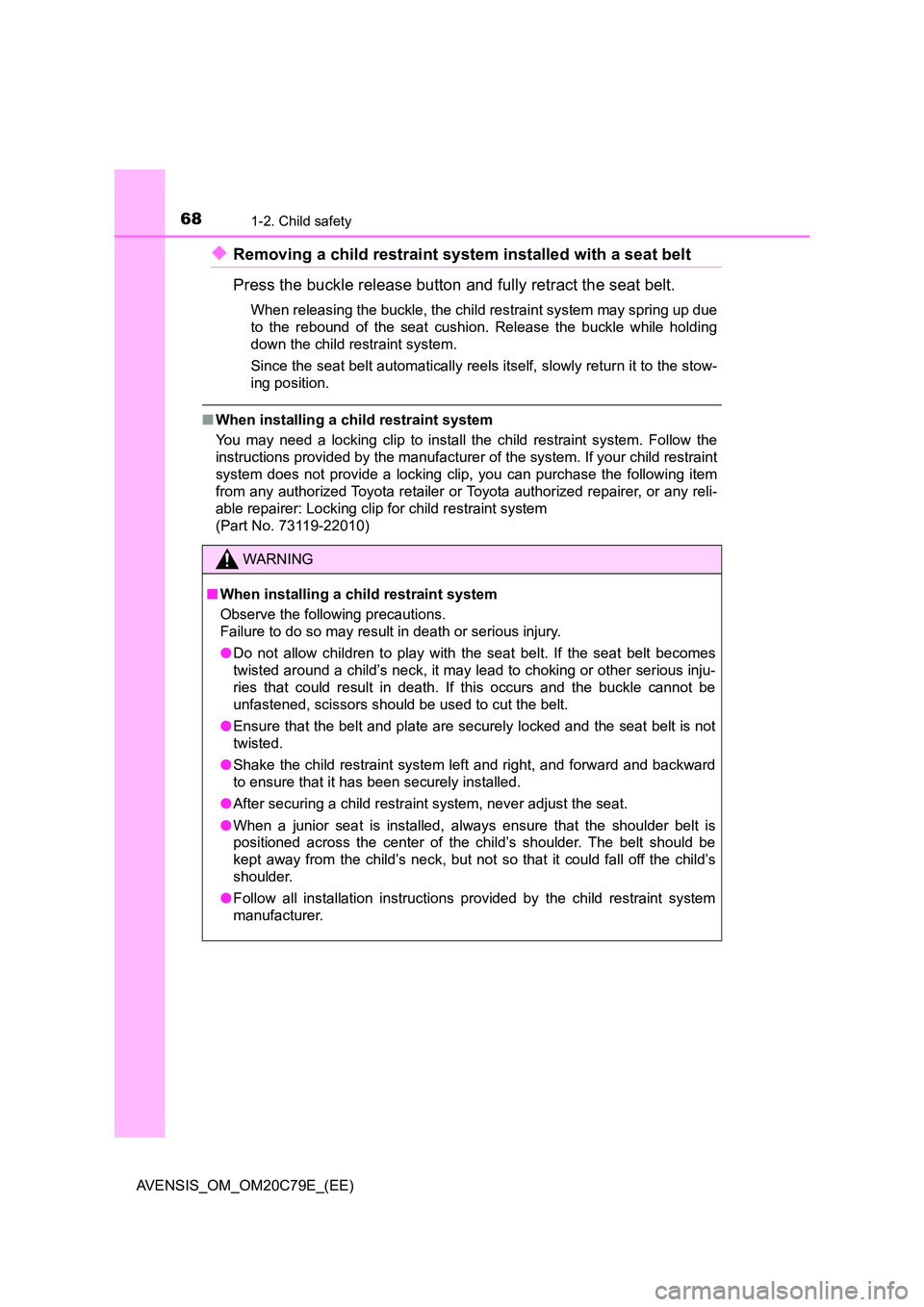 TOYOTA AVENSIS 2018 Repair Manual 681-2. Child safety
AVENSIS_OM_OM20C79E_(EE)
◆Removing a child restraint system installed with a seat belt 
Press the buckle release button and fully retract the seat belt.
When releasing the buckle