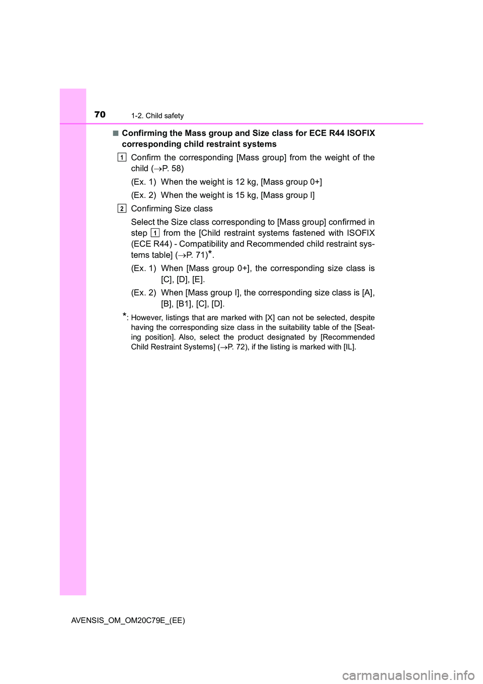 TOYOTA AVENSIS 2018 Repair Manual 701-2. Child safety
AVENSIS_OM_OM20C79E_(EE) 
■Confirming the Mass group and Size class for ECE R44 ISOFIX 
corresponding child restraint systems 
Confirm the corresponding [Mass group] from the wei