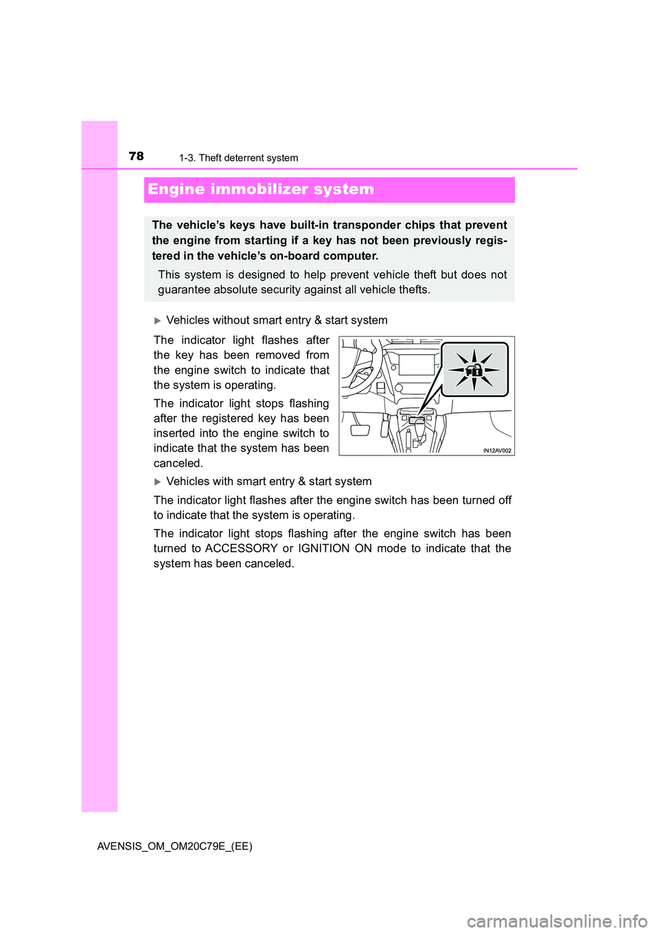 TOYOTA AVENSIS 2018 Manual PDF 781-3. Theft deterrent system
AVENSIS_OM_OM20C79E_(EE)
Engine immobilizer system
Vehicles without smart entry & start system 
The indicator light flashes after 
the key has been removed from 
the e