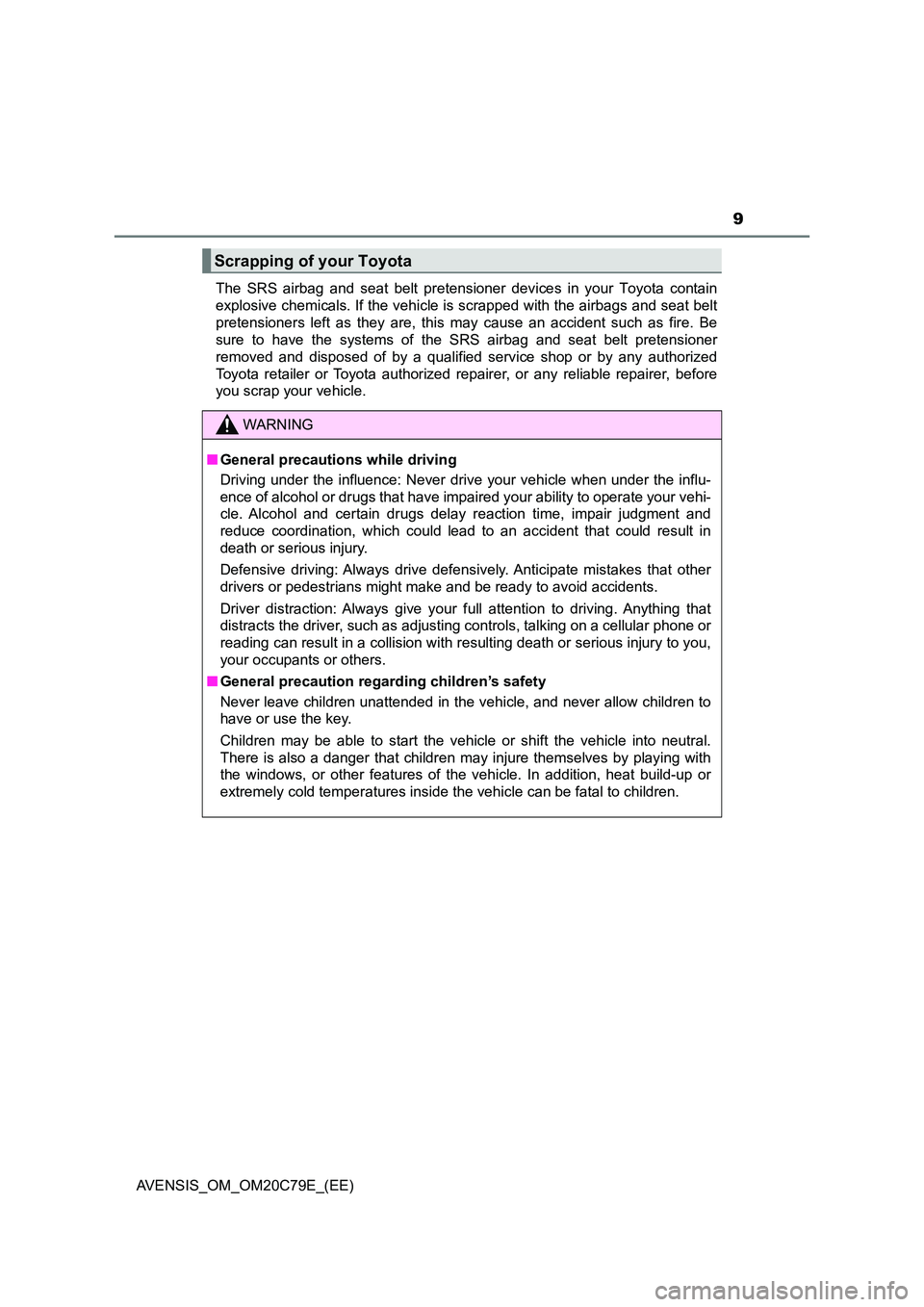 TOYOTA AVENSIS 2018 Owners Manual 9
AVENSIS_OM_OM20C79E_(EE)
The SRS airbag and seat belt pretensioner devices in your Toyota contain
explosive chemicals. If the vehicle is scrapped with the airbags and seat belt
pretensioners left TOYOTA AVENSIS 2018 Owners Manual 9
AVENSIS_OM_OM20C79E_(EE)
The SRS airbag and seat belt pretensioner devices in your Toyota contain
explosive chemicals. If the vehicle is scrapped with the airbags and seat belt
pretensioners left