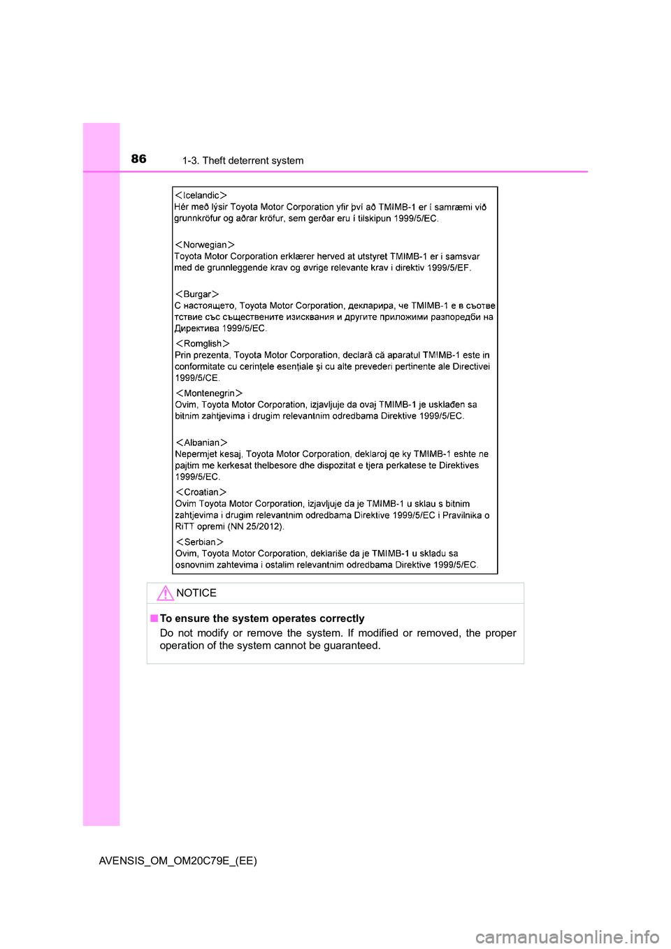 TOYOTA AVENSIS 2018 Manual Online 861-3. Theft deterrent system
AVENSIS_OM_OM20C79E_(EE)
NOTICE
■To ensure the system operates correctly 
Do not modify or remove the system. If modified or removed, the proper 
operation of the syste