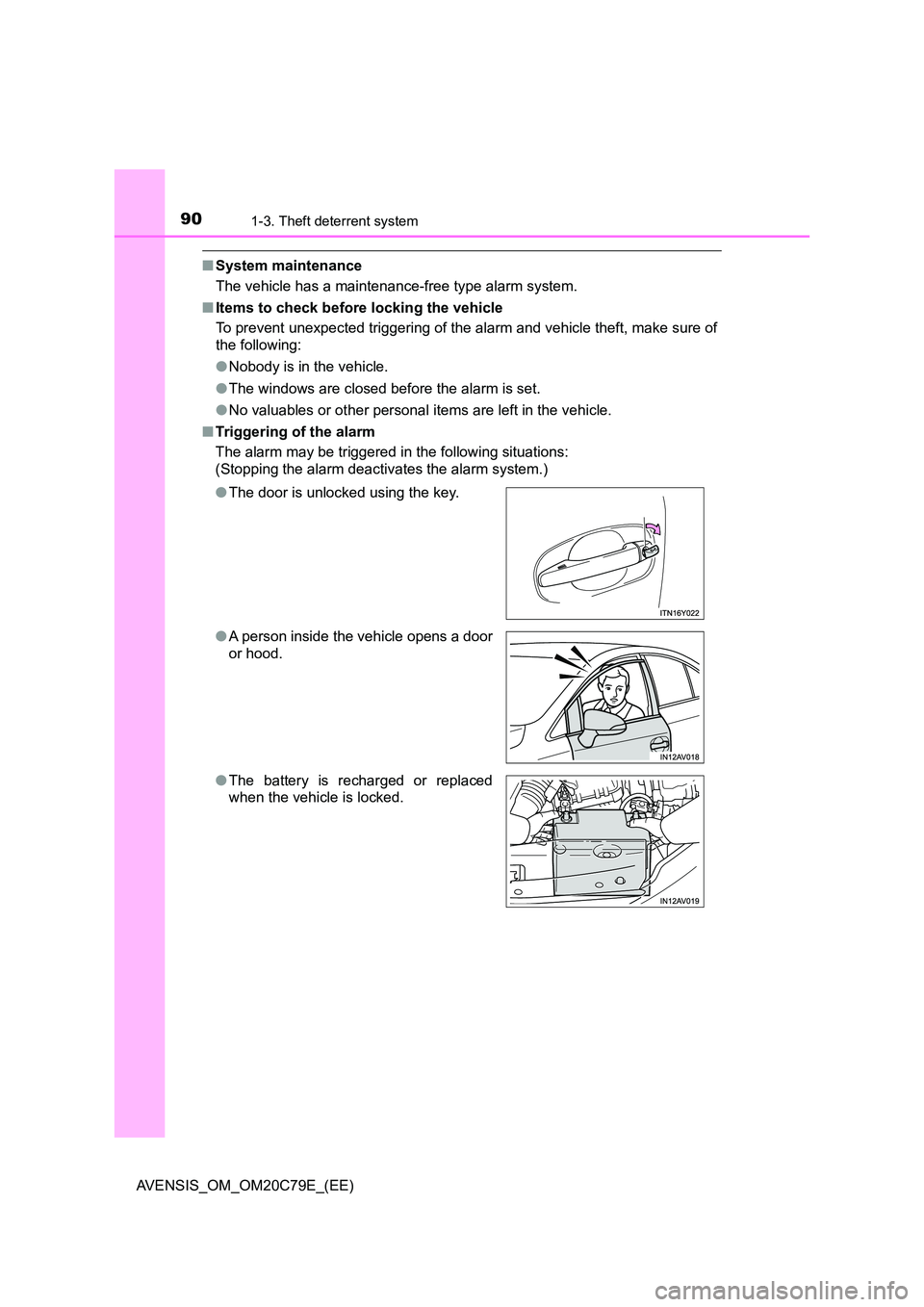TOYOTA AVENSIS 2018 Manual Online 901-3. Theft deterrent system
AVENSIS_OM_OM20C79E_(EE)
■System maintenance 
The vehicle has a maintenance-free type alarm system. 
■ Items to check before locking the vehicle 
To prevent unexpecte