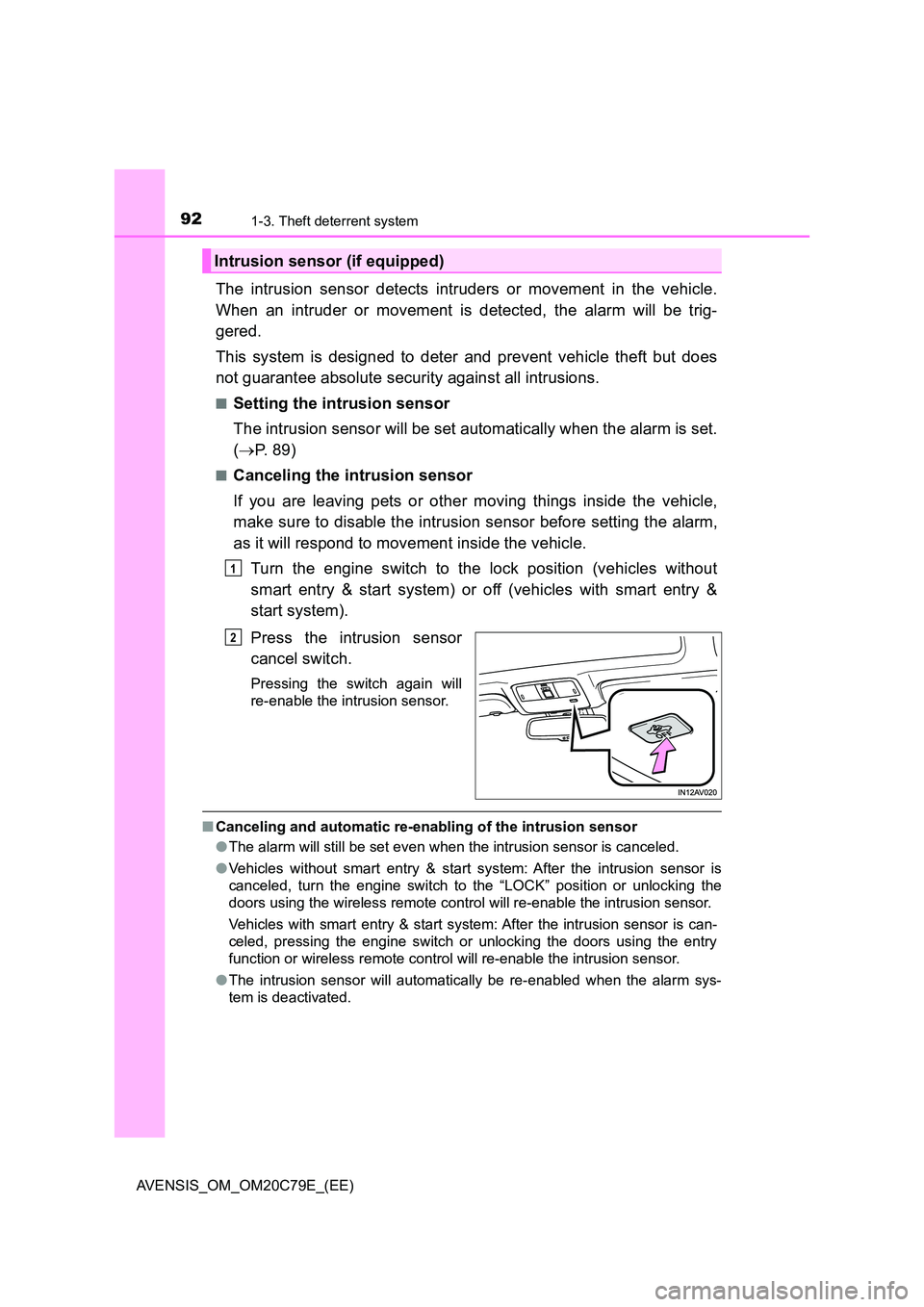 TOYOTA AVENSIS 2018  Owners Manual 921-3. Theft deterrent system
AVENSIS_OM_OM20C79E_(EE)
The intrusion sensor detects intruders or movement in the vehicle. 
When an intruder or movement is detected, the alarm will be trig- 
gered. 
Th