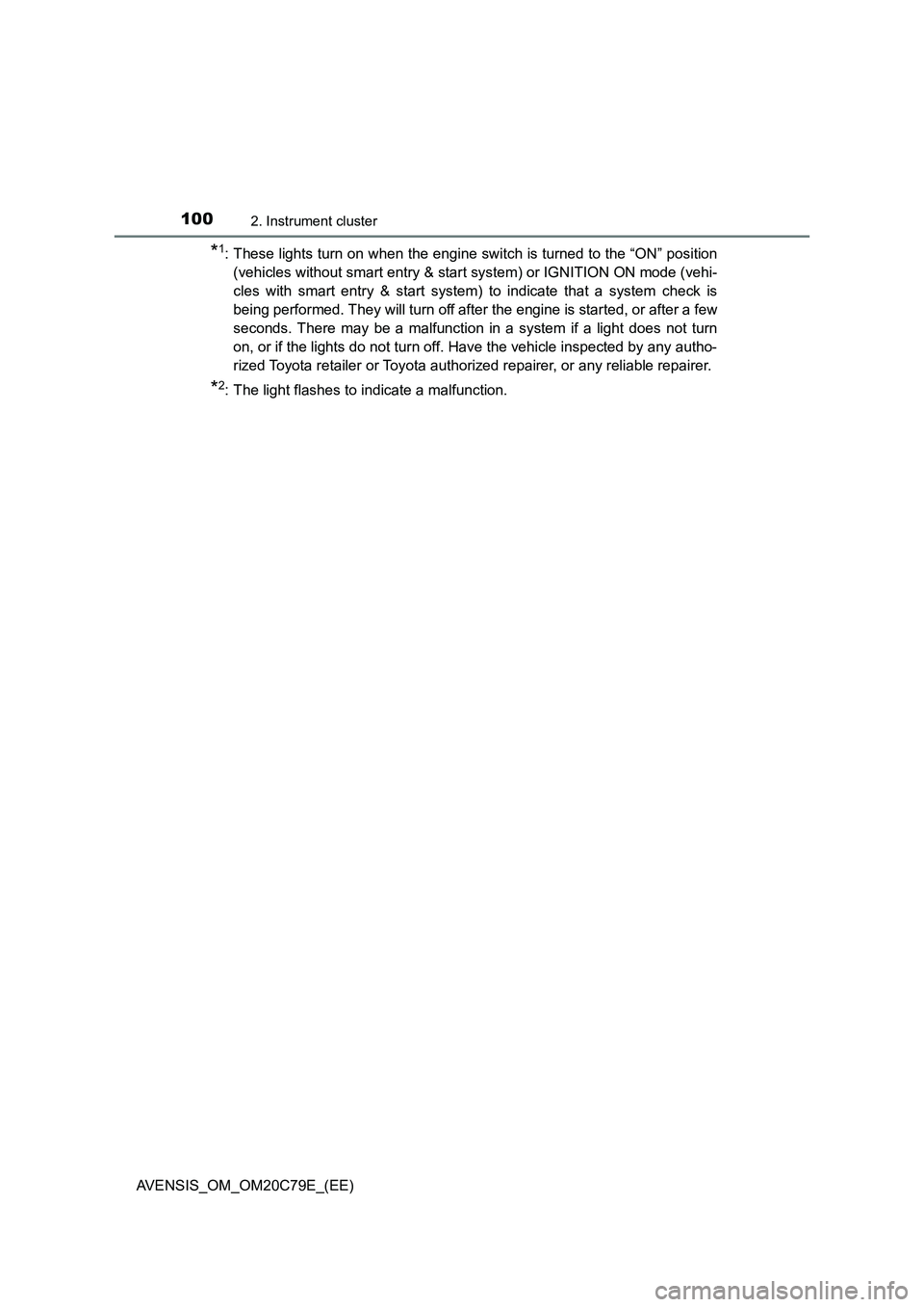 TOYOTA AVENSIS 2018  Owners Manual 1002. Instrument cluster
AVENSIS_OM_OM20C79E_(EE)
*1: These lights turn on when the engine switch is turned to the “ON” position
(vehicles without smart entry & start system) or IGNITION ON mode (