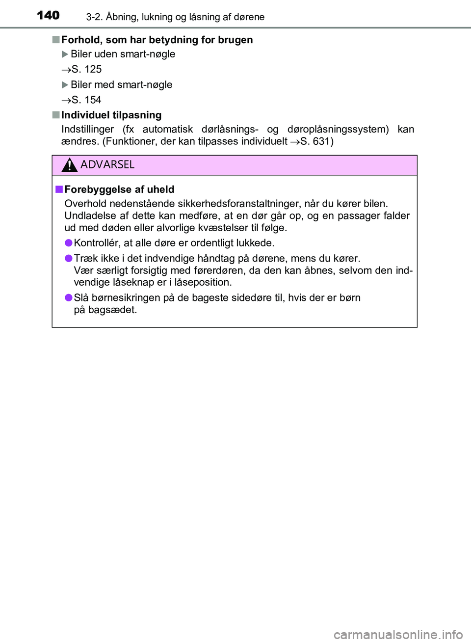 TOYOTA AVENSIS 2018  Brugsanvisning (in Danish) 1403-2. Åbning, lukning og låsning af dørene
AVENSIS OM20C79DKn
Forhold, som har betydning for brugen
Biler uden smart-nøgle
S. 125
Biler med smart-nøgle
S. 154
n Individuel tilpasnin