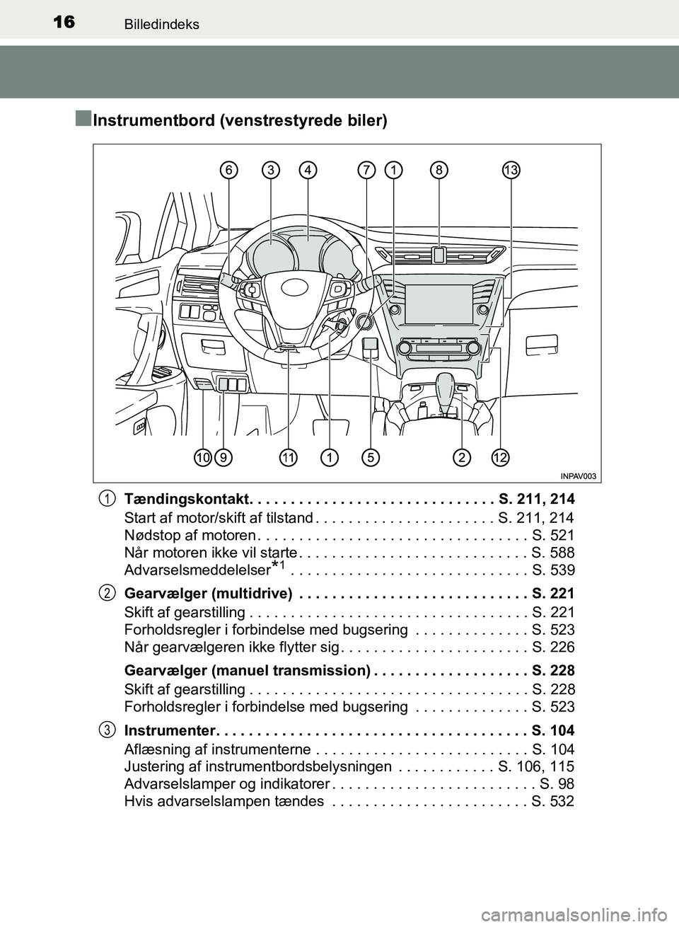 TOYOTA AVENSIS 2018 Brugsanvisning (in Danish) 16Billedindeks
AVENSIS OM20C79DK
nInstrumentbord (venstrestyrede biler)
Tændingskontakt. . . . . . . . . . . . . . . . . . . . . . . . . . . . . . S. 211, 214
Start af motor/skift af tilstand . . . . TOYOTA AVENSIS 2018 Brugsanvisning (in Danish) 16Billedindeks
AVENSIS OM20C79DK
nInstrumentbord (venstrestyrede biler)
Tændingskontakt. . . . . . . . . . . . . . . . . . . . . . . . . . . . . . S. 211, 214
Start af motor/skift af tilstand . . . .