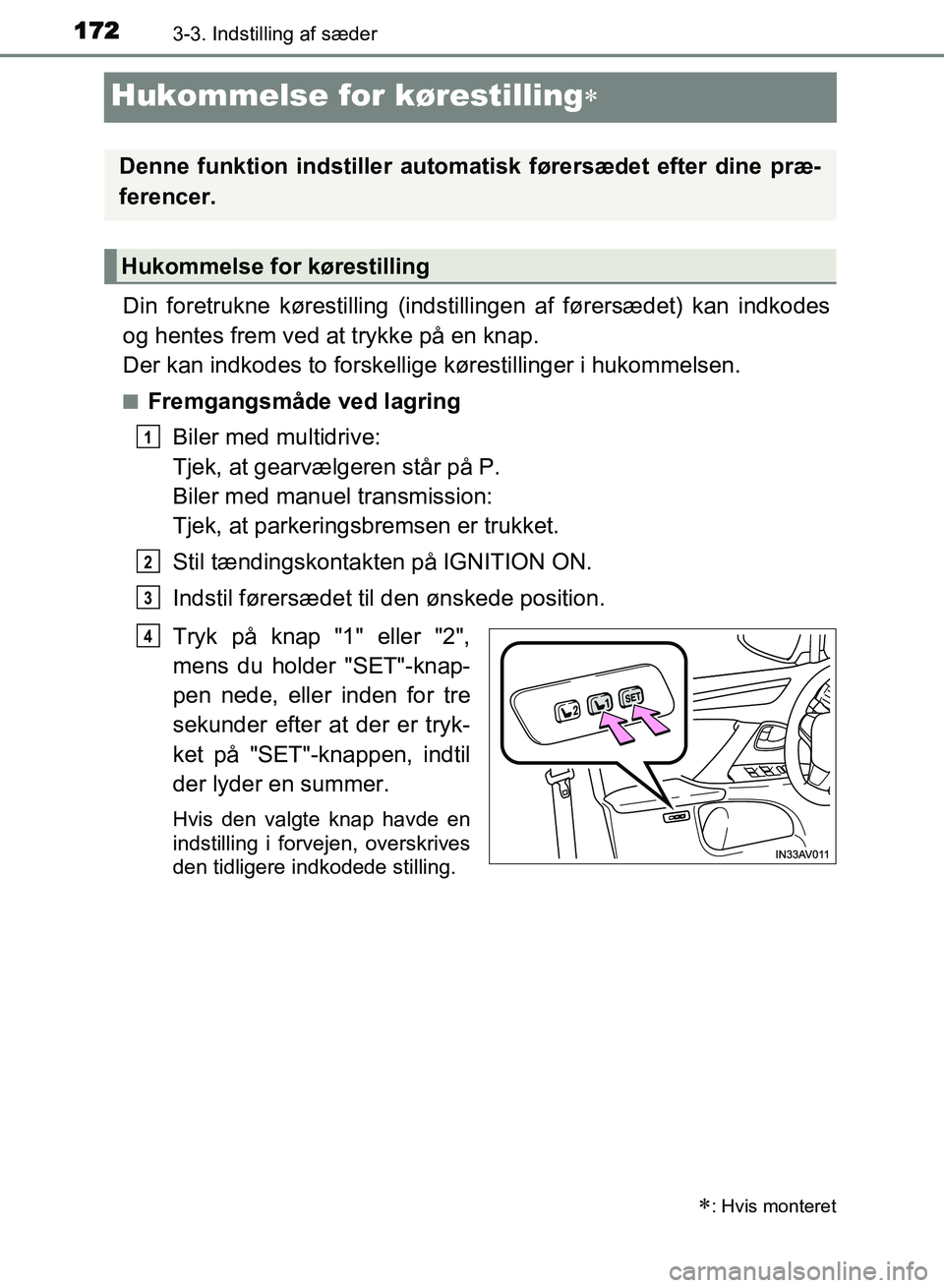 TOYOTA AVENSIS 2018 Brugsanvisning (in Danish) 1723-3. Indstilling af sæder
AVENSIS OM20C79DK
Hukommelse for kørestilling
Din foretrukne kørestilling (indstillingen af førersædet) kan indkodes
og hentes frem ved at trykke på en knap.
Der TOYOTA AVENSIS 2018 Brugsanvisning (in Danish) 1723-3. Indstilling af sæder
AVENSIS OM20C79DK
Hukommelse for kørestilling
Din foretrukne kørestilling (indstillingen af førersædet) kan indkodes
og hentes frem ved at trykke på en knap.
Der