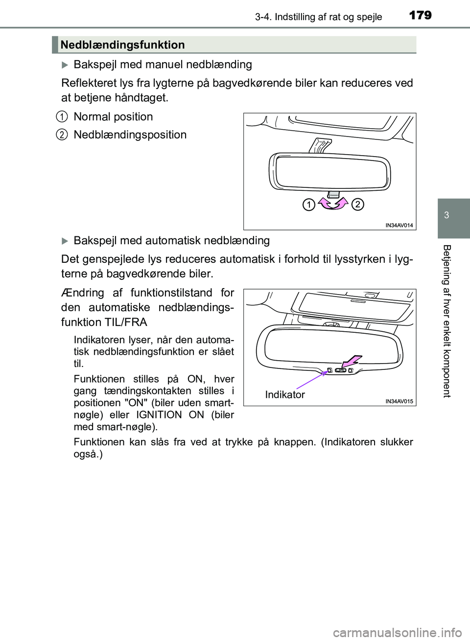 TOYOTA AVENSIS 2018 Brugsanvisning (in Danish) 1793-4. Indstilling af rat og spejle
3
Betjening af hver enkelt komponent
AVENSIS OM20C79DK
Bakspejl med manuel nedblænding
Reflekteret lys fra lygterne på bagvedkørende biler kan reduceres ved
TOYOTA AVENSIS 2018 Brugsanvisning (in Danish) 1793-4. Indstilling af rat og spejle
3
Betjening af hver enkelt komponent
AVENSIS OM20C79DK
Bakspejl med manuel nedblænding
Reflekteret lys fra lygterne på bagvedkørende biler kan reduceres ved