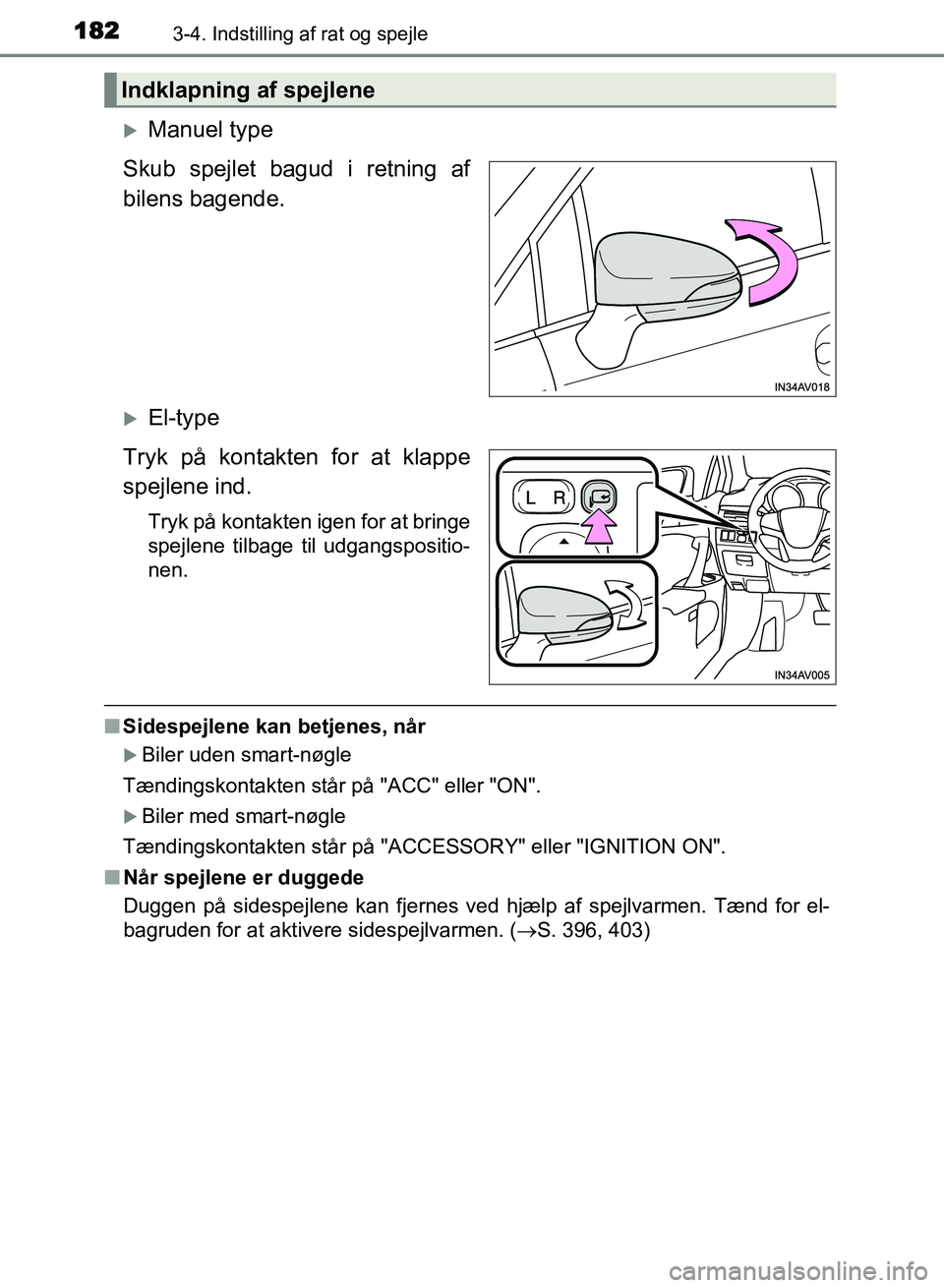 TOYOTA AVENSIS 2018 Brugsanvisning (in Danish) 1823-4. Indstilling af rat og spejle
AVENSIS OM20C79DK
Manuel type
Skub spejlet bagud i retning af
bilens bagende.
El-type
Tryk på kontakten for at klappe
spejlene ind.
Tryk på kontakten igen TOYOTA AVENSIS 2018 Brugsanvisning (in Danish) 1823-4. Indstilling af rat og spejle
AVENSIS OM20C79DK
Manuel type
Skub spejlet bagud i retning af
bilens bagende.
El-type
Tryk på kontakten for at klappe
spejlene ind.
Tryk på kontakten igen