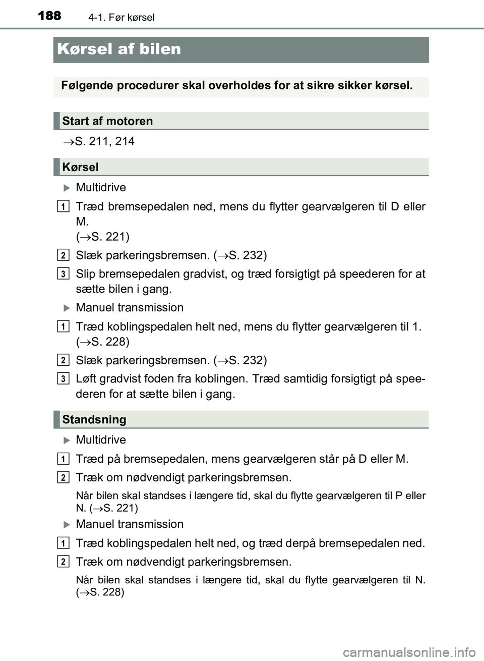 TOYOTA AVENSIS 2018 Brugsanvisning (in Danish) 1884-1. Før kørsel
AVENSIS OM20C79DK
Kørsel af bilen
S. 211, 214
Multidrive
Træd bremsepedalen ned, mens du flytter gearvælgeren til D eller
M.
( S. 221)
Slæk parkeringsbremsen. ( S TOYOTA AVENSIS 2018 Brugsanvisning (in Danish) 1884-1. Før kørsel
AVENSIS OM20C79DK
Kørsel af bilen
S. 211, 214
Multidrive
Træd bremsepedalen ned, mens du flytter gearvælgeren til D eller
M.
( S. 221)
Slæk parkeringsbremsen. ( S