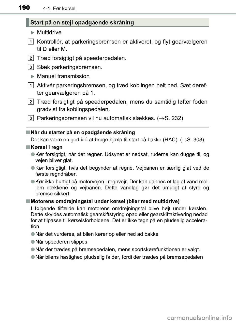 TOYOTA AVENSIS 2018 Brugsanvisning (in Danish) 1904-1. Før kørsel
AVENSIS OM20C79DK
Multidrive
Kontrollér, at parkeringsbremsen er aktiveret, og flyt gearvælgeren
til D eller M.
Træd forsigtigt på speederpedalen.
Slæk parkeringsbremsen.
TOYOTA AVENSIS 2018 Brugsanvisning (in Danish) 1904-1. Før kørsel
AVENSIS OM20C79DK
Multidrive
Kontrollér, at parkeringsbremsen er aktiveret, og flyt gearvælgeren
til D eller M.
Træd forsigtigt på speederpedalen.
Slæk parkeringsbremsen.