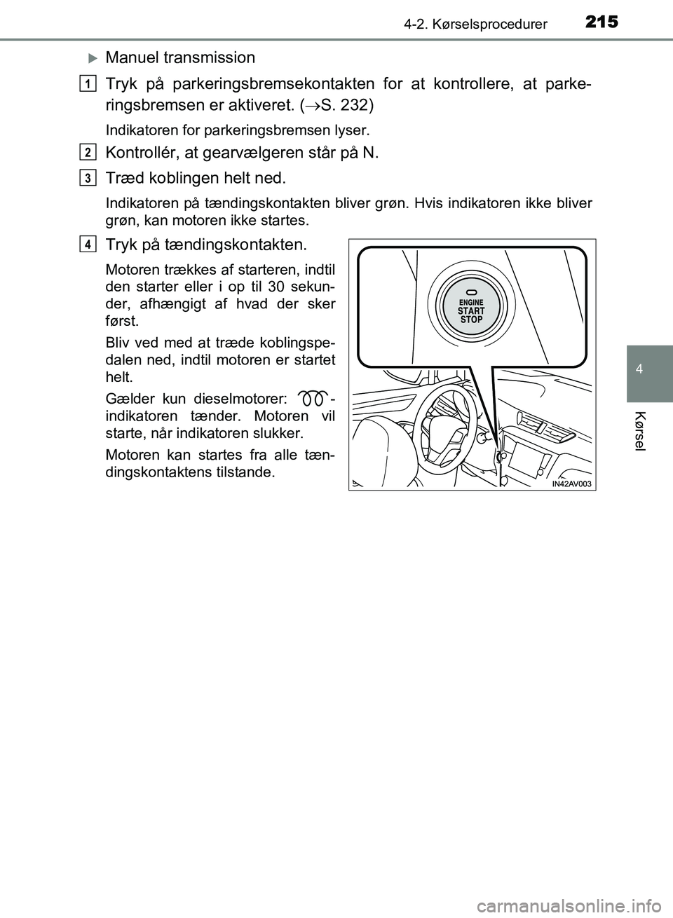 TOYOTA AVENSIS 2018 Brugsanvisning (in Danish) 2154-2. Kørselsprocedurer
4
Kørsel
AVENSIS OM20C79DK
Manuel transmission
Tryk på parkeringsbremsekontakten for at kontrollere, at parke-
ringsbremsen er aktiveret. ( S. 232)
Indikatoren for p TOYOTA AVENSIS 2018 Brugsanvisning (in Danish) 2154-2. Kørselsprocedurer
4
Kørsel
AVENSIS OM20C79DK
Manuel transmission
Tryk på parkeringsbremsekontakten for at kontrollere, at parke-
ringsbremsen er aktiveret. ( S. 232)
Indikatoren for p