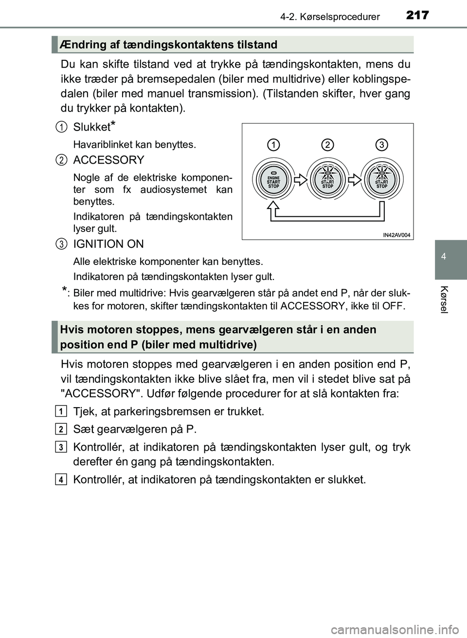 TOYOTA AVENSIS 2018 Brugsanvisning (in Danish) 2174-2. Kørselsprocedurer
4
Kørsel
AVENSIS OM20C79DK
Du kan skifte tilstand ved at trykke på tændingskontakten, mens du
ikke træder på bremsepedalen (biler med multidrive) eller koblingspe-
dale TOYOTA AVENSIS 2018 Brugsanvisning (in Danish) 2174-2. Kørselsprocedurer
4
Kørsel
AVENSIS OM20C79DK
Du kan skifte tilstand ved at trykke på tændingskontakten, mens du
ikke træder på bremsepedalen (biler med multidrive) eller koblingspe-
dale