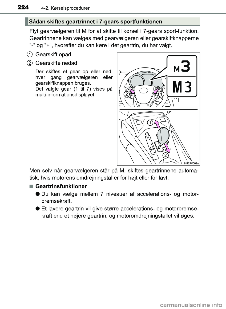 TOYOTA AVENSIS 2018 Brugsanvisning (in Danish) 2244-2. Kørselsprocedurer
AVENSIS OM20C79DK
Flyt gearvælgeren til M for at skifte til kørsel i 7-gears sport-funktion.
Geartrinnene kan vælges med gearvælgeren eller gearskiftknapperne
"-" og "+" TOYOTA AVENSIS 2018 Brugsanvisning (in Danish) 2244-2. Kørselsprocedurer
AVENSIS OM20C79DK
Flyt gearvælgeren til M for at skifte til kørsel i 7-gears sport-funktion.
Geartrinnene kan vælges med gearvælgeren eller gearskiftknapperne
"-" og "+"