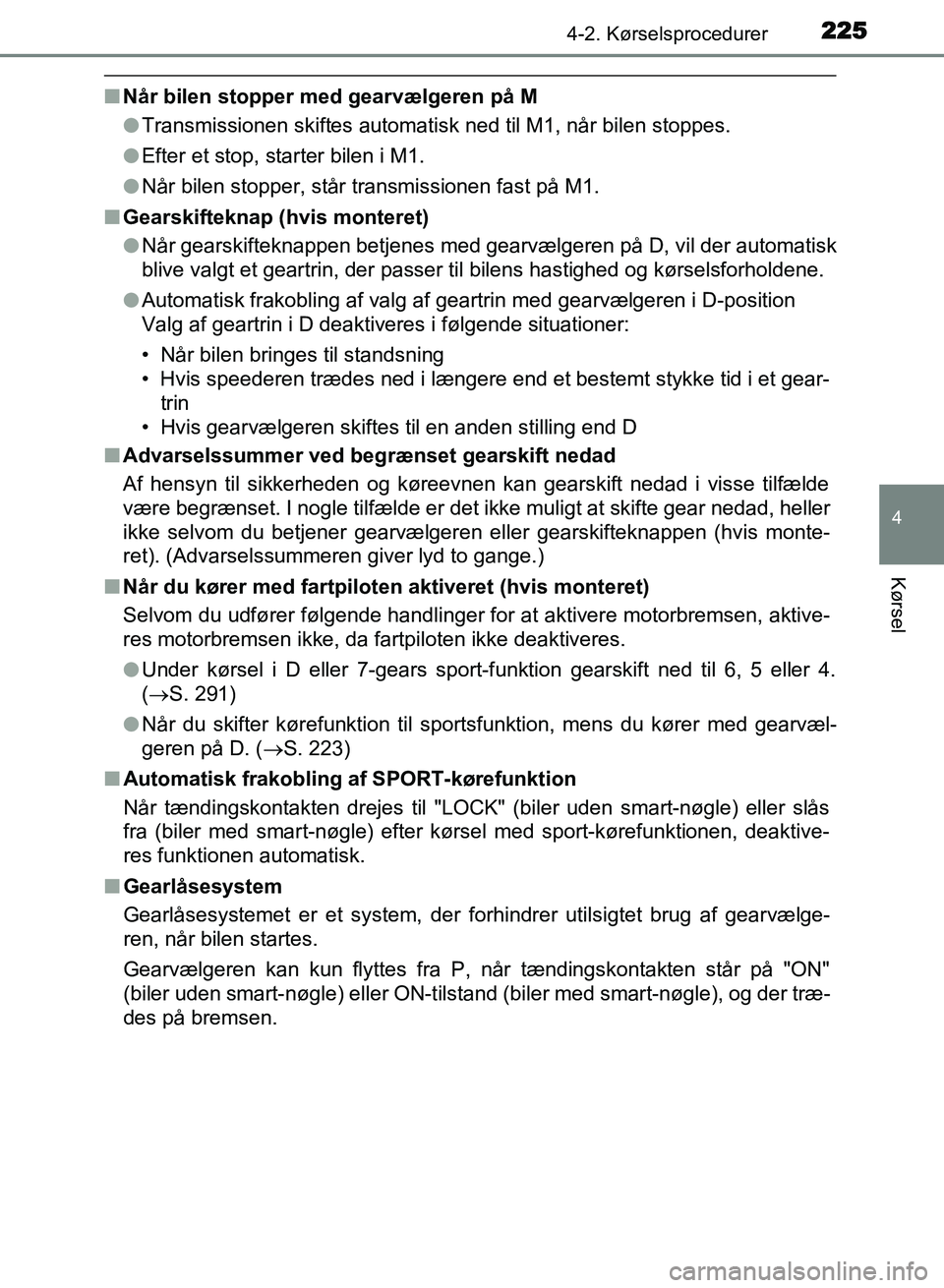 TOYOTA AVENSIS 2018 Brugsanvisning (in Danish) 2254-2. Kørselsprocedurer
4
Kørsel
AVENSIS OM20C79DK
nNår bilen stopper med gearvælgeren på M
lTransmissionen skiftes automatisk ned til M1, når bilen stoppes.
l Efter et stop, starter bilen i M TOYOTA AVENSIS 2018 Brugsanvisning (in Danish) 2254-2. Kørselsprocedurer
4
Kørsel
AVENSIS OM20C79DK
nNår bilen stopper med gearvælgeren på M
lTransmissionen skiftes automatisk ned til M1, når bilen stoppes.
l Efter et stop, starter bilen i M