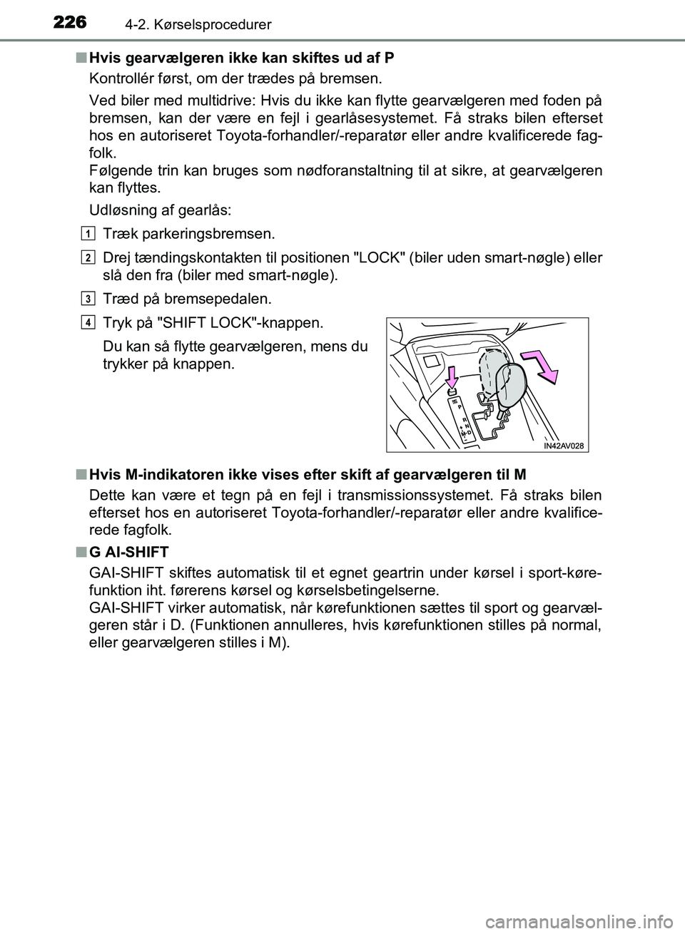 TOYOTA AVENSIS 2018 Brugsanvisning (in Danish) 2264-2. Kørselsprocedurer
AVENSIS OM20C79DKn
Hvis gearvælgeren ikke kan skiftes ud af P
Kontrollér først, om der trædes på bremsen.
Ved biler med multidrive: Hvis du ikke kan flytte gearvælgere TOYOTA AVENSIS 2018 Brugsanvisning (in Danish) 2264-2. Kørselsprocedurer
AVENSIS OM20C79DKn
Hvis gearvælgeren ikke kan skiftes ud af P
Kontrollér først, om der trædes på bremsen.
Ved biler med multidrive: Hvis du ikke kan flytte gearvælgere