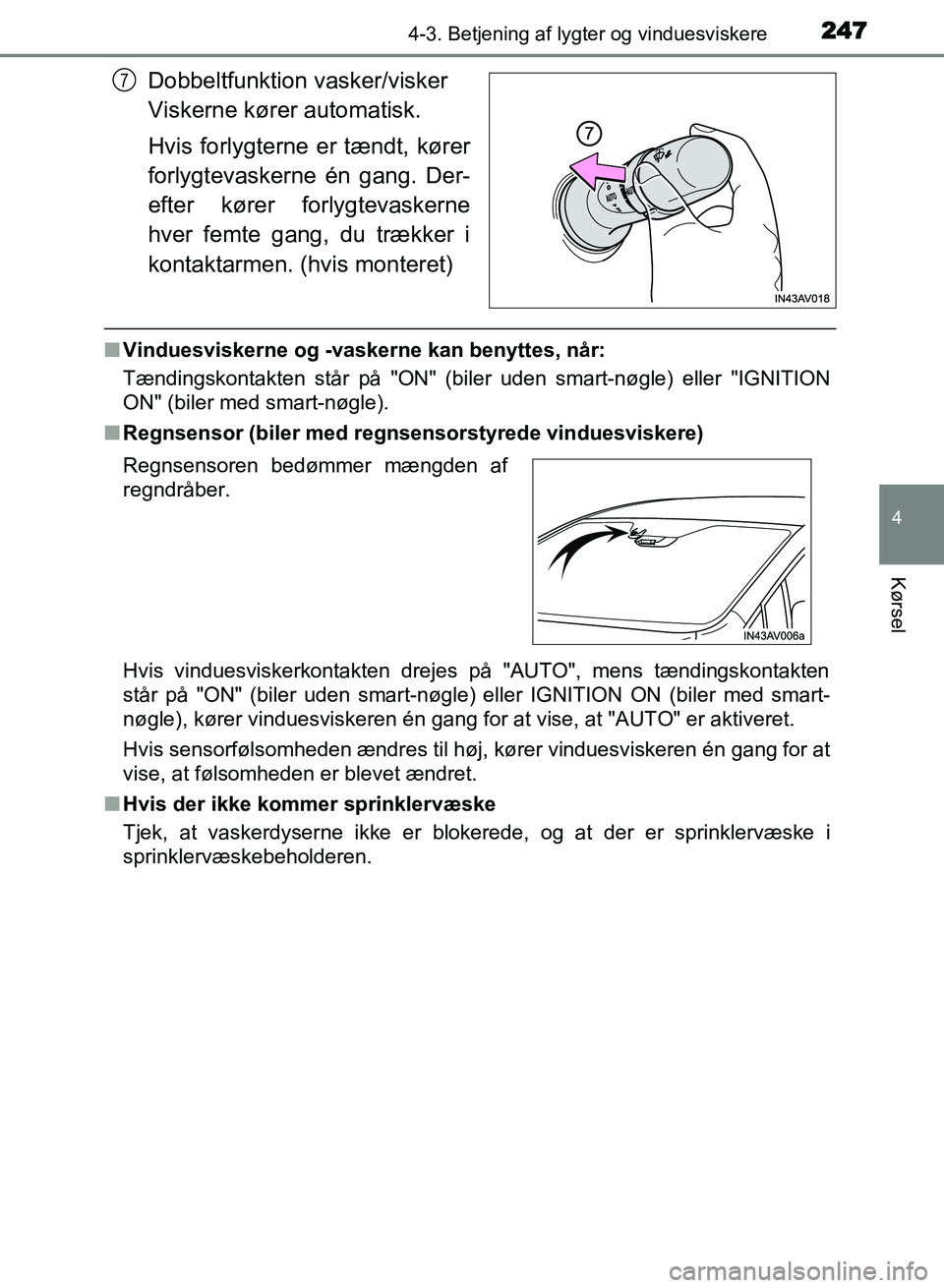 TOYOTA AVENSIS 2018  Brugsanvisning (in Danish) 2474-3. Betjening af lygter og vinduesviskere
4
Kørsel
AVENSIS OM20C79DK
Dobbeltfunktion vasker/visker 
Viskerne kører automatisk.
Hvis forlygterne er tændt, kører
forlygtevaskerne én gang. Der-
