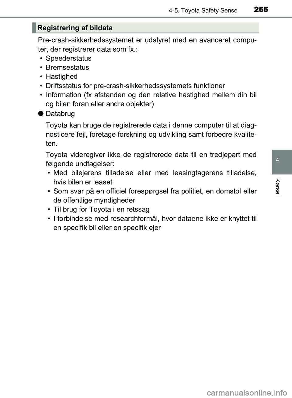 TOYOTA AVENSIS 2018  Brugsanvisning (in Danish) 2554-5. Toyota Safety Sense
4
Kørsel
AVENSIS OM20C79DK
Pre-crash-sikkerhedssystemet er udstyret med en avanceret compu-
ter, der registrerer data som fx.:• Speederstatus
• Bremsestatus
• Hastig