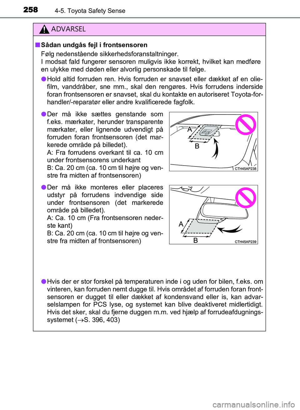 TOYOTA AVENSIS 2018  Brugsanvisning (in Danish) 2584-5. Toyota Safety Sense
AVENSIS OM20C79DK
ADVARSEL
nSådan undgås fejl i frontsensoren
Følg nedenstående sikkerhedsforanstaltninger.
I modsat fald fungerer sensoren muligvis ikke korrekt, hvilk