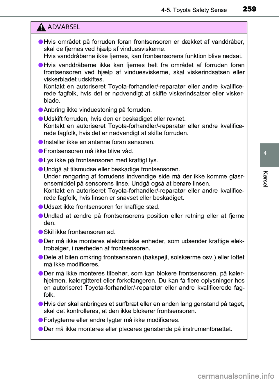 TOYOTA AVENSIS 2018  Brugsanvisning (in Danish) 2594-5. Toyota Safety Sense
4
Kørsel
AVENSIS OM20C79DK
ADVARSEL
lHvis området på forruden foran front sensoren er dækket af vanddråber,
skal de fjernes ved hjælp af vinduesviskerne.
Hvis vanddr