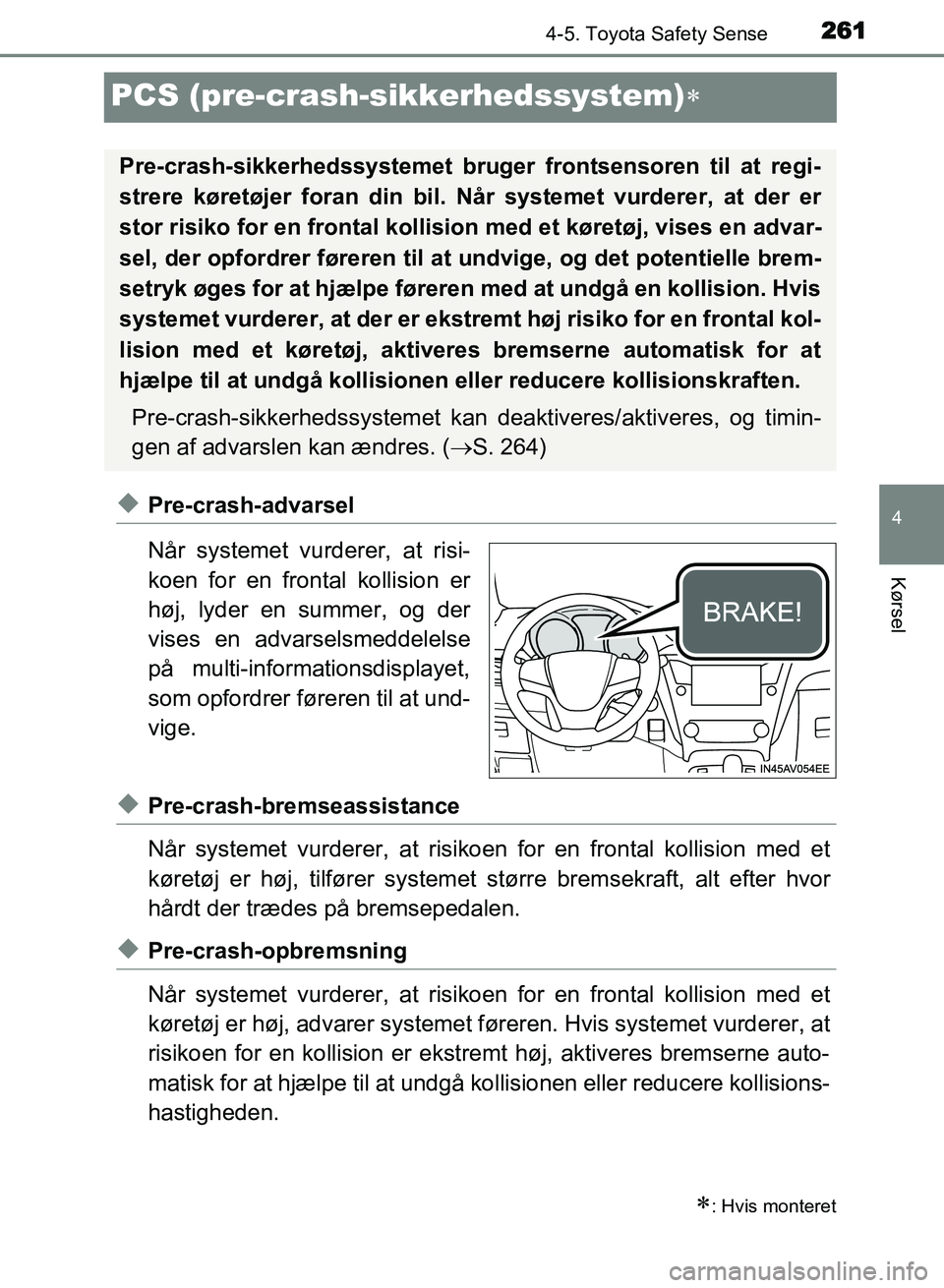TOYOTA AVENSIS 2018  Brugsanvisning (in Danish) 261
4
4-5. Toyota Safety Sense
Kørsel
AVENSIS OM20C79DK
PCS (pre-crash-sikkerhedssystem)
uPre-crash-advarsel
Når systemet vurderer, at risi-
koen for en frontal kollision er
høj, lyder en summer