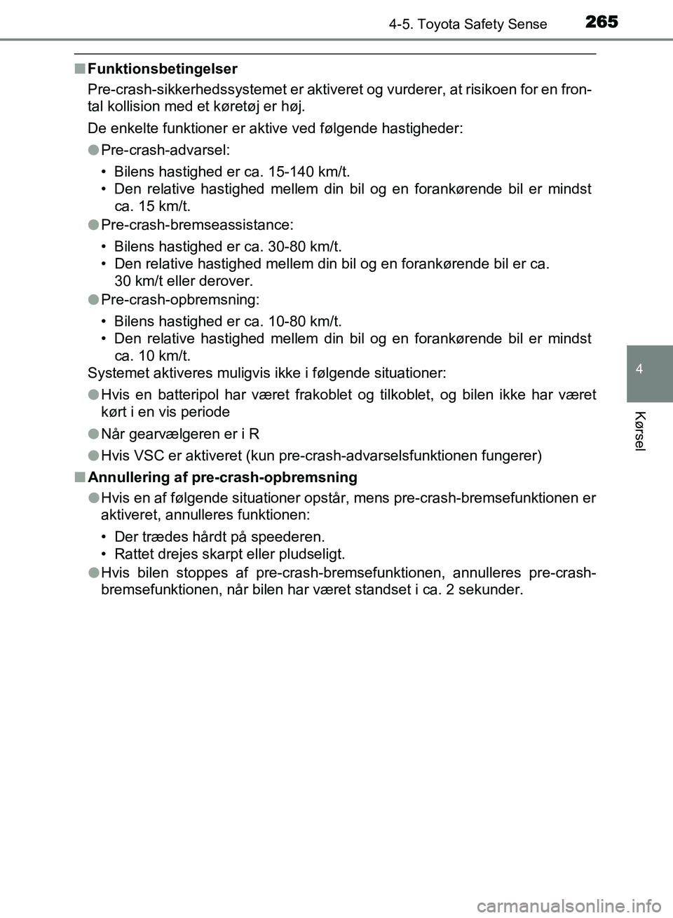 TOYOTA AVENSIS 2018  Brugsanvisning (in Danish) 2654-5. Toyota Safety Sense
4
Kørsel
AVENSIS OM20C79DK
nFunktionsbetingelser
Pre-crash-sikkerhedssystemet er aktive ret og vurderer, at risikoen for en fron-
tal kollision med et køretøj er høj.
D