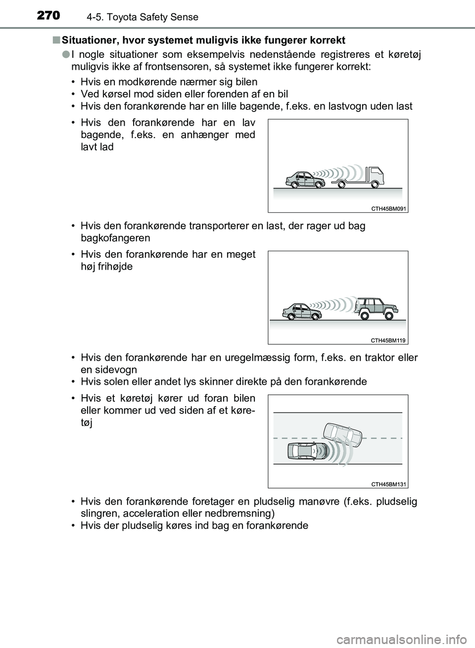 TOYOTA AVENSIS 2018  Brugsanvisning (in Danish) 2704-5. Toyota Safety Sense
AVENSIS OM20C79DKn
Situationer, hvor systemet mu ligvis ikke fungerer korrekt
l I nogle situationer som eksempelvis nedenstående registreres et køretøj
muligvis ikke af 