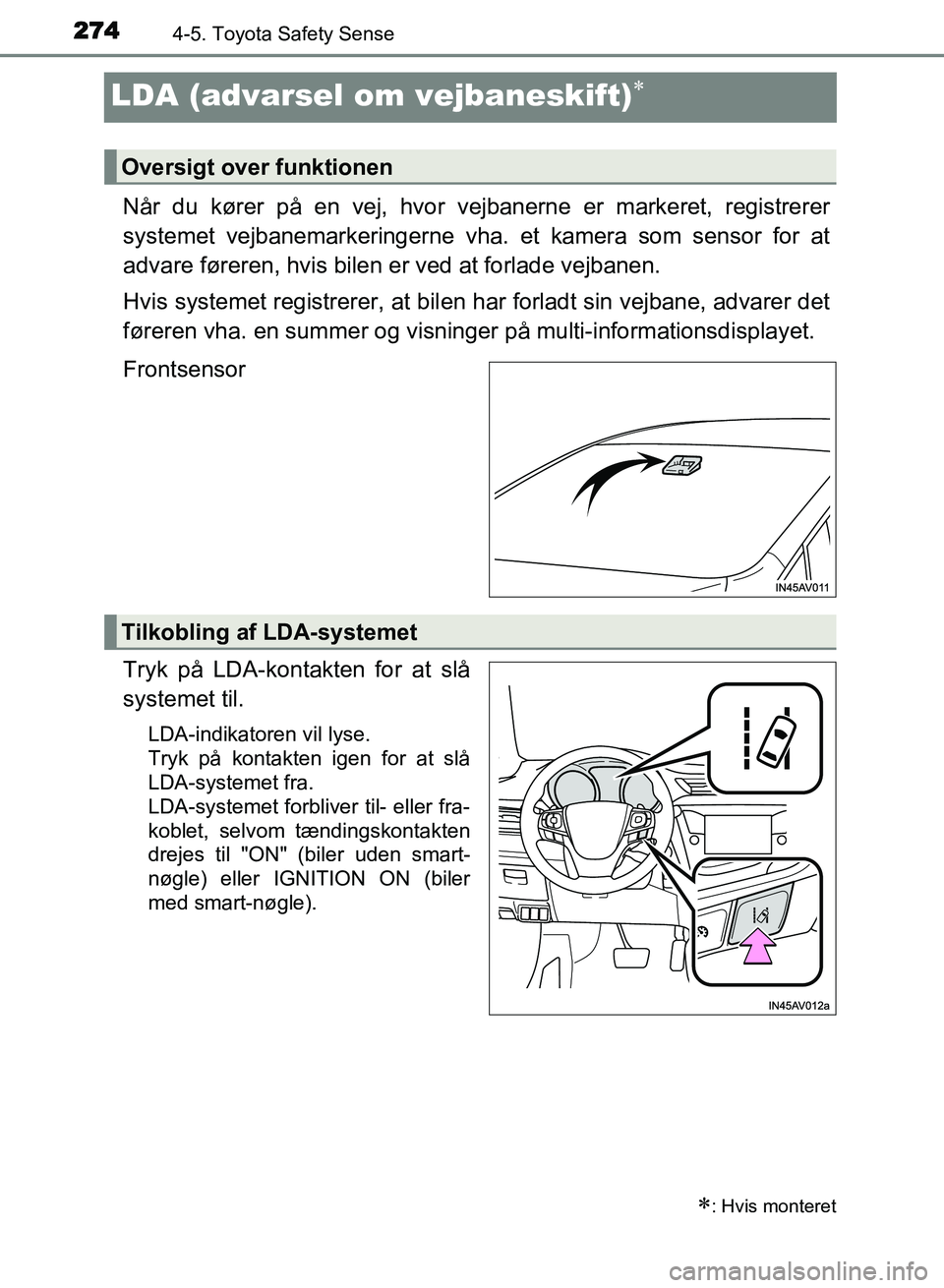TOYOTA AVENSIS 2018  Brugsanvisning (in Danish) 2744-5. Toyota Safety Sense
AVENSIS OM20C79DK
LDA (advarsel om vejbaneskift)
Når du kører på en vej, hvor vejbanerne er markeret, registrerer
systemet vejbanemarkeringerne vha. et kamera som sen