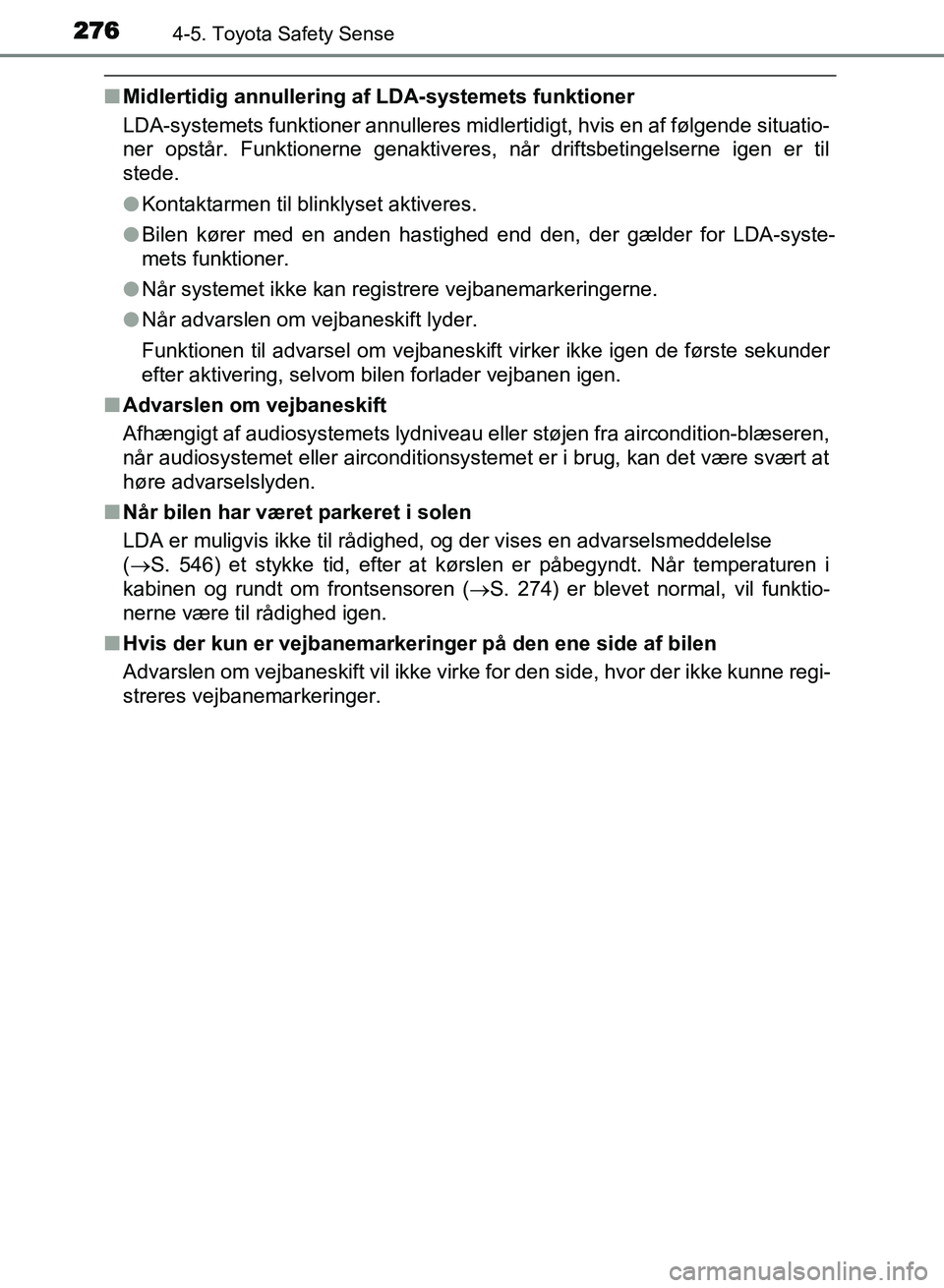 TOYOTA AVENSIS 2018  Brugsanvisning (in Danish) 2764-5. Toyota Safety Sense
AVENSIS OM20C79DK
nMidlertidig annullering af LDA-systemets funktioner
LDA-systemets funktioner annulleres midlertidigt, hvis en af følgende situatio-
ner opstår. Funktio