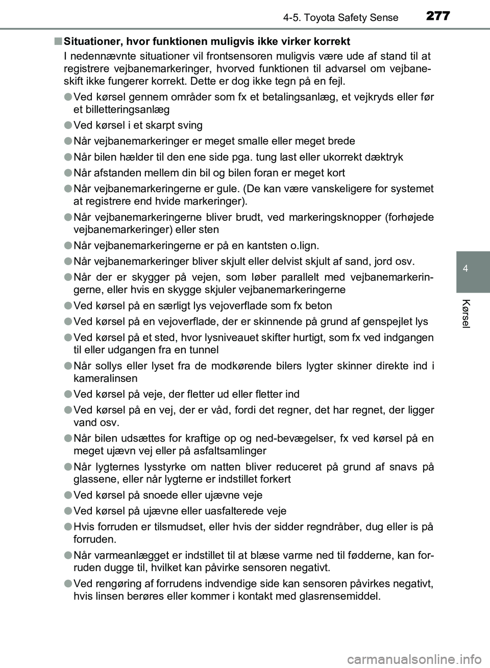 TOYOTA AVENSIS 2018  Brugsanvisning (in Danish) 2774-5. Toyota Safety Sense
4
Kørsel
AVENSIS OM20C79DKn
Situationer, hvor funktionen muligvis ikke virker korrekt
I nedennævnte situationer vil frontsensoren muligvis være ude af stand til at
regis