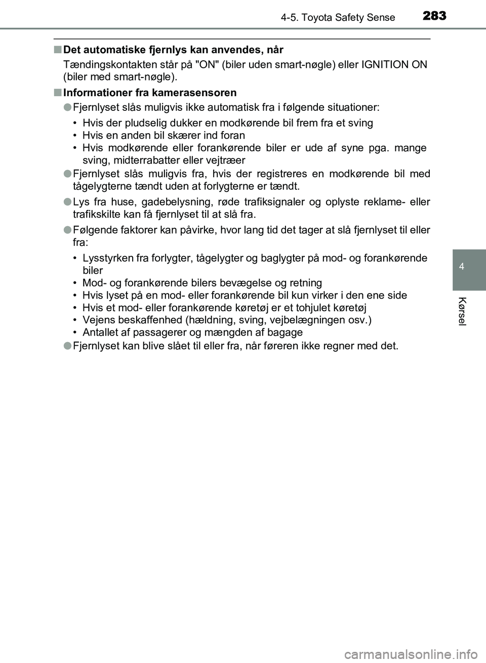 TOYOTA AVENSIS 2018  Brugsanvisning (in Danish) 2834-5. Toyota Safety Sense
4
Kørsel
AVENSIS OM20C79DK
nDet automatiske fjernlys kan anvendes, når
Tændingskontakten står på "ON" (biler uden smart-nøgle) eller IGNITION ON
(biler med smart-nøg
