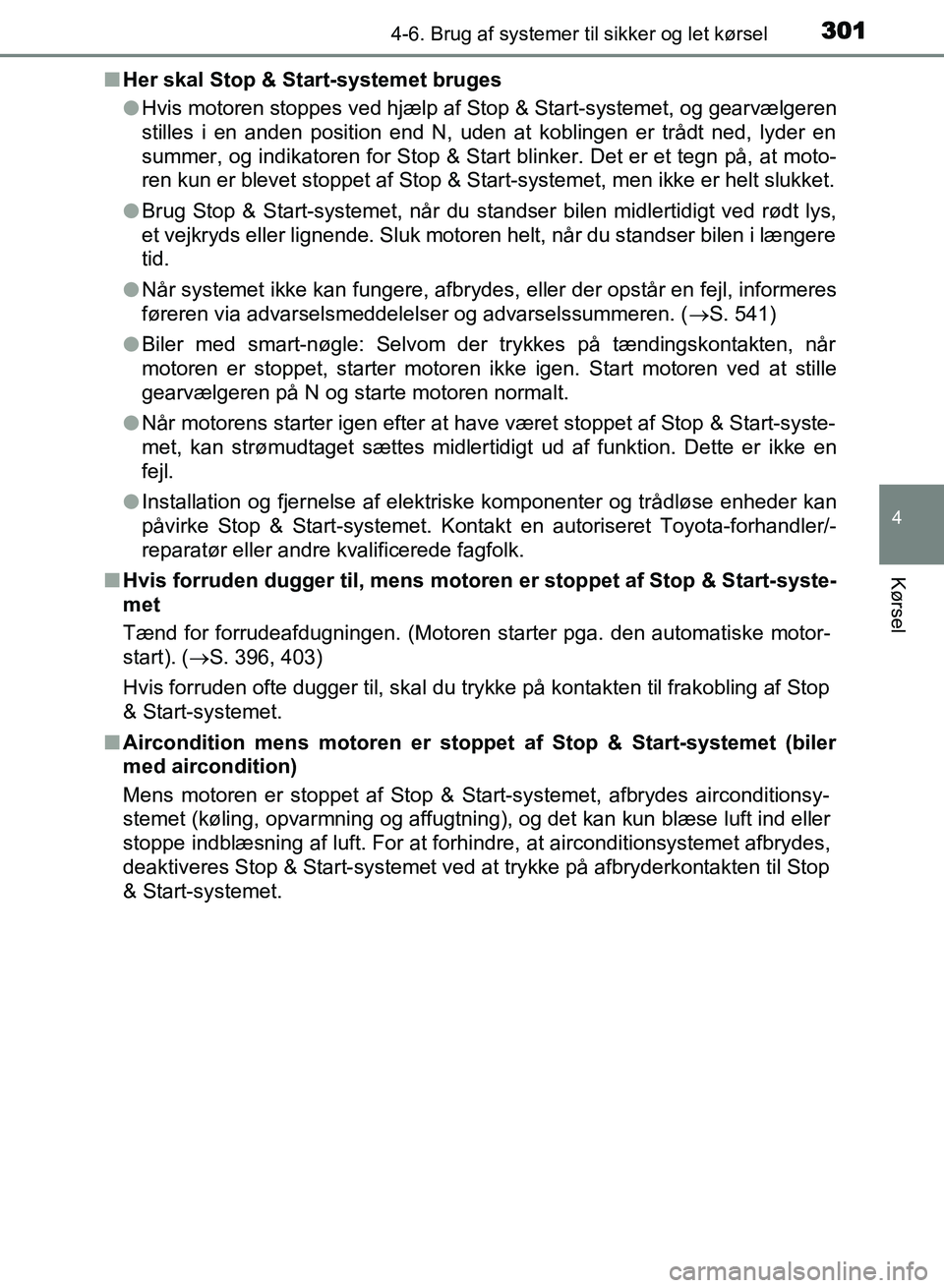 TOYOTA AVENSIS 2018  Brugsanvisning (in Danish) 3014-6. Brug af systemer til sikker og let kørsel
4
Kørsel
AVENSIS OM20C79DKn
Her skal Stop & Start-systemet bruges
lHvis motoren stoppes ved hjælp af Stop & Start-systemet, og gearvælgeren
stille