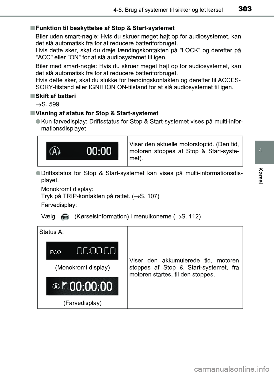 TOYOTA AVENSIS 2018  Brugsanvisning (in Danish) 3034-6. Brug af systemer til sikker og let kørsel
4
Kørsel
AVENSIS OM20C79DK
nFunktion til beskyttelse af Stop & Start-systemet
Biler uden smart-nøgle: Hvis du skruer meget højt op for audiosystem