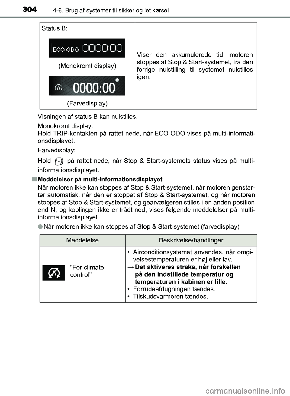TOYOTA AVENSIS 2018  Brugsanvisning (in Danish) 3044-6. Brug af systemer til sikker og let kørsel
AVENSIS OM20C79DKVisningen af status B kan nulstilles.
Monokromt display: 
Hold TRIP-kontakten på rattet nede, når ECO ODO vises på multi-informat