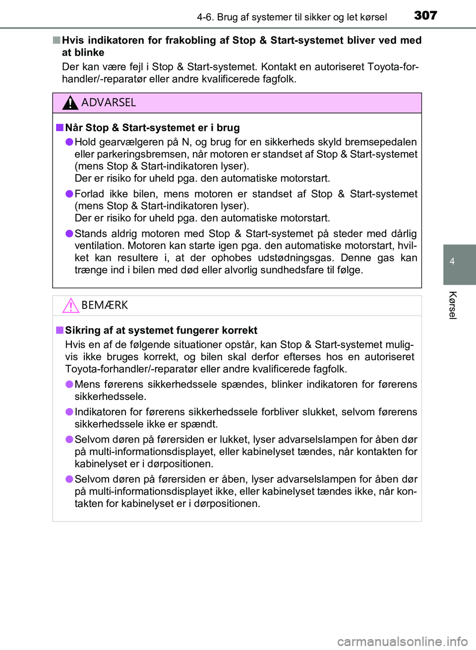 TOYOTA AVENSIS 2018  Brugsanvisning (in Danish) 3074-6. Brug af systemer til sikker og let kørsel
4
Kørsel
AVENSIS OM20C79DKn
Hvis indikatoren for frakobling af  Stop & Start-systemet bliver ved med
at blinke
Der kan være fejl i Stop & Start-sys