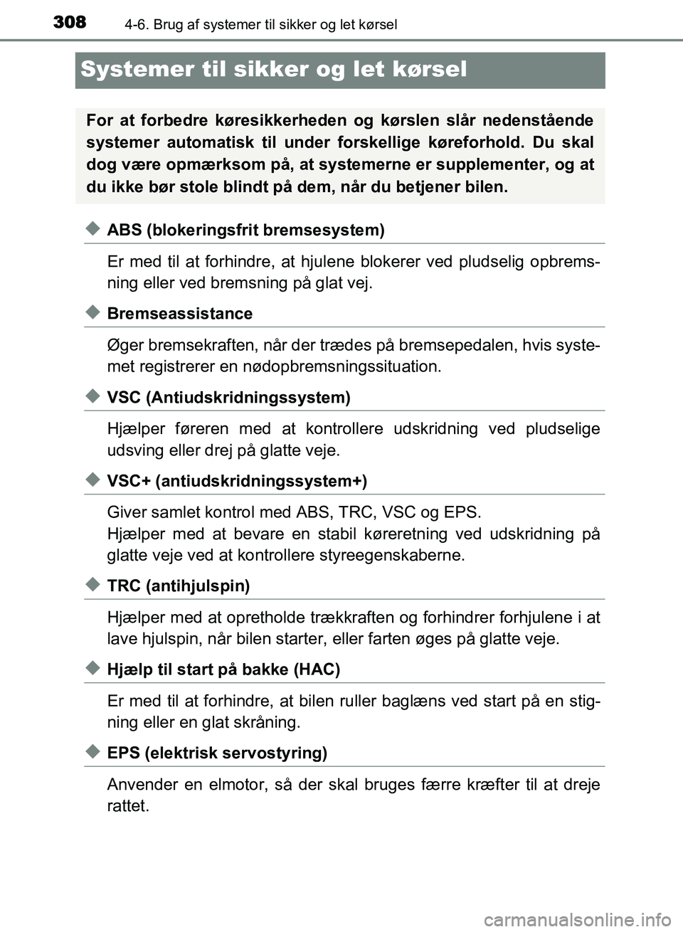 TOYOTA AVENSIS 2018  Brugsanvisning (in Danish) 3084-6. Brug af systemer til sikker og let kørsel
AVENSIS OM20C79DK
Systemer til sikker og let kørsel
uABS (blokeringsfrit bremsesystem)
Er med til at forhindre, at hjul ene blokerer ved pludselig o