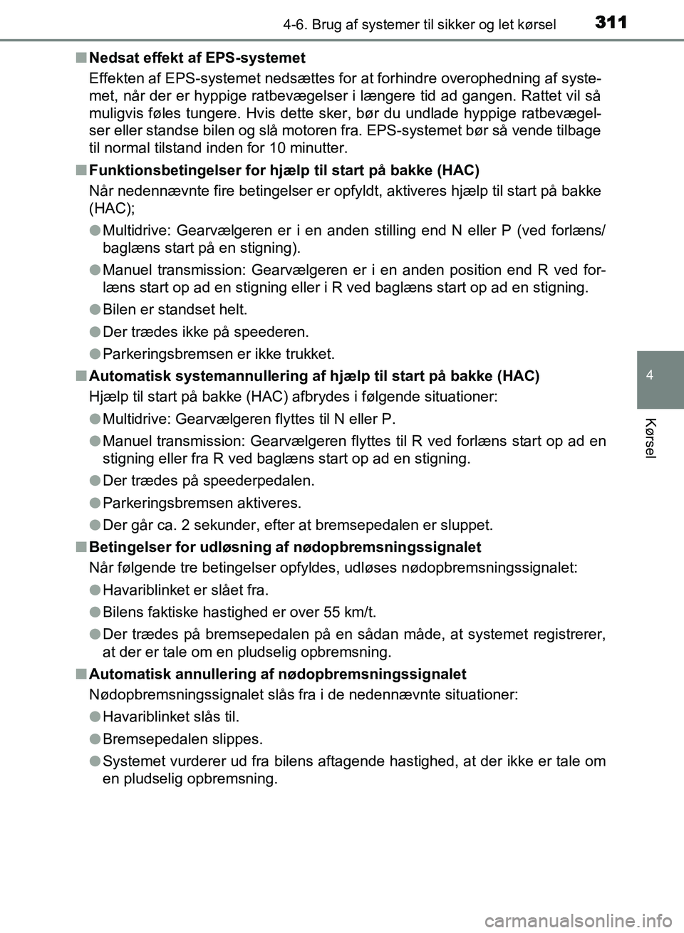 TOYOTA AVENSIS 2018  Brugsanvisning (in Danish) 3114-6. Brug af systemer til sikker og let kørsel
4
Kørsel
AVENSIS OM20C79DKn
Nedsat effekt af EPS-systemet
Effekten af EPS-systemet nedsættes for at forhindre overophedning af syste-
met, når der