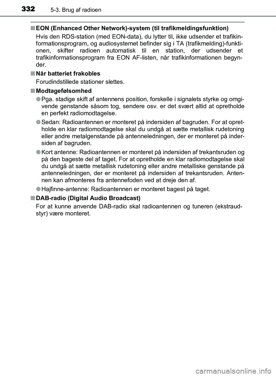 TOYOTA AVENSIS 2018  Brugsanvisning (in Danish) 3325-3. Brug af radioen
AVENSIS OM20C79DK
nEON (Enhanced Other Network)-system (til trafikmeldingsfunktion)
Hvis den RDS-station (med EON-data), du lytter til, ikke udsender et trafikin-
formationspro