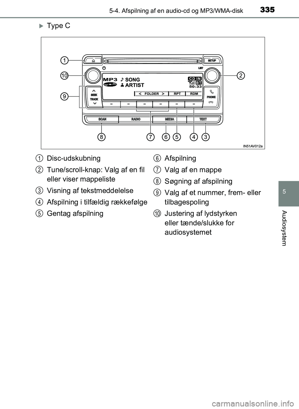TOYOTA AVENSIS 2018  Brugsanvisning (in Danish) 3355-4. Afspilning af en audio-cd og MP3/WMA-disk
5
Audiosystem
AVENSIS OM20C79DK
Type C
Disc-udskubning
Tune/scroll-knap: Valg af en fil 
eller viser mappeliste
Visning af tekstmeddelelse
Afspilni